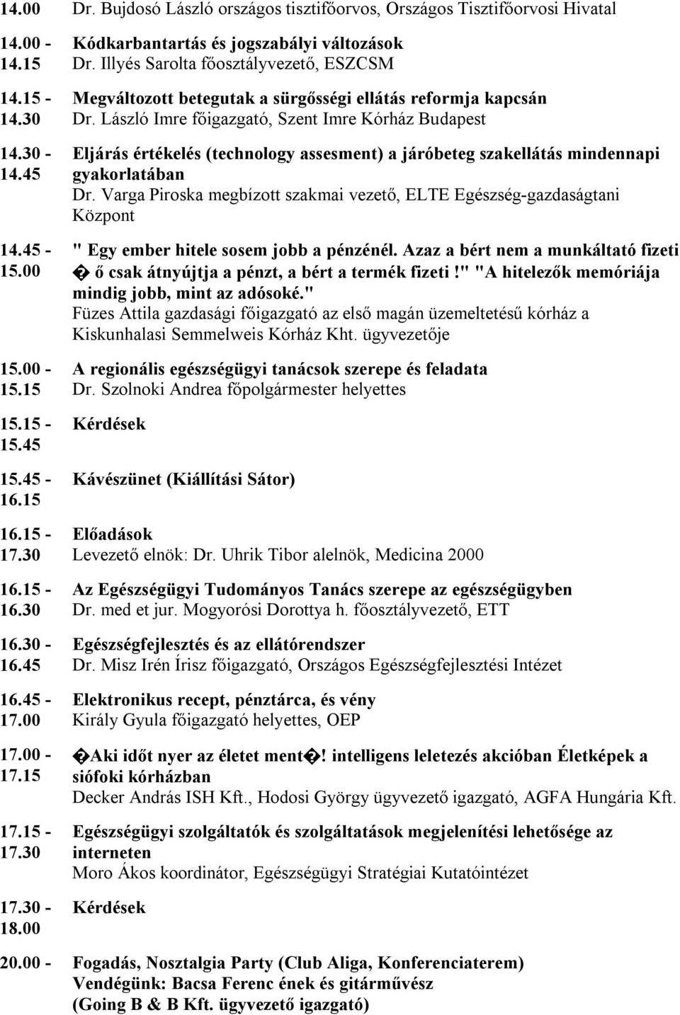 László Imre főigazgató, Szent Imre Kórház Budapest Eljárás értékelés (technology assesment) a járóbeteg szakellátás mindennapi gyakorlatában Dr.