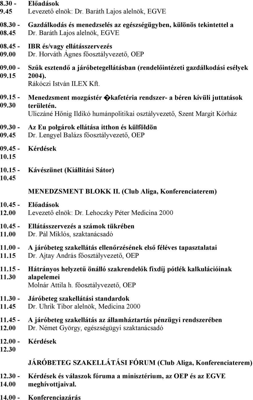 Horváth Ágnes főosztályvezető, OEP Szűk esztendő a járóbetegellátásban (rendelőintézeti gazdálkodási esélyek 2004). Rákóczi István ILEX Kft.