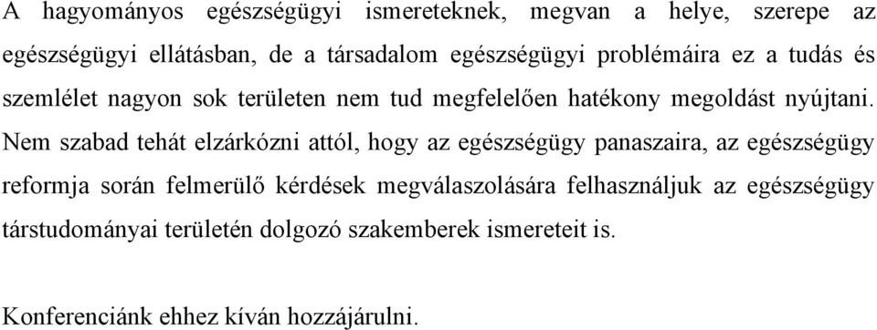 Nem szabad tehát elzárkózni attól, hogy az egészségügy panaszaira, az egészségügy reformja során felmerülő kérdések