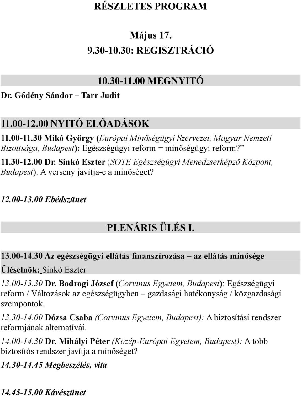 Sinkó Eszter (SOTE Egészségügyi Menedzserképző Központ, Budapest): A verseny javítja-e a minőséget? 12.00-13.00 Ebédszünet PLENÁRIS ÜLÉS I. 13.00-14.