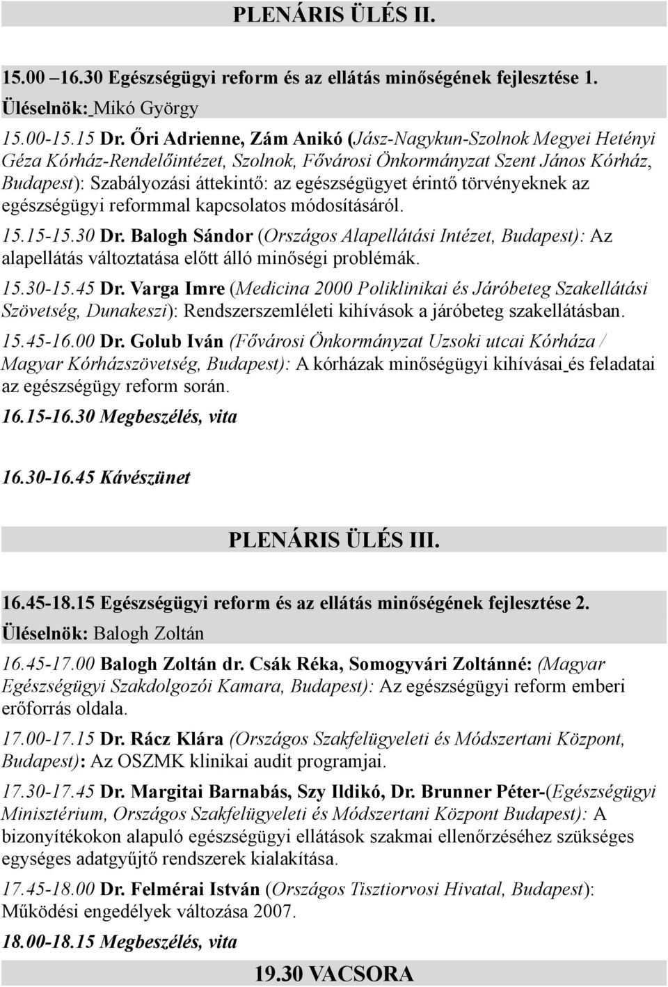 törvényeknek az egészségügyi reformmal kapcsolatos módosításáról. 15.15-15.30 Dr. Balogh Sándor (Országos Alapellátási Intézet, Budapest): Az alapellátás változtatása előtt álló minőségi problémák.