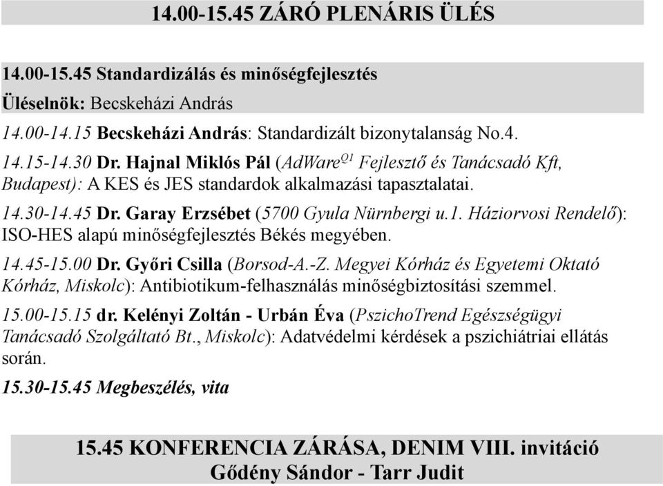 14.45-15.00 Dr. Győri Csilla (Borsod-A.-Z. Megyei Kórház és Egyetemi Oktató Kórház, Miskolc): Antibiotikum-felhasználás minőségbiztosítási szemmel. 15.00-15.15 dr.