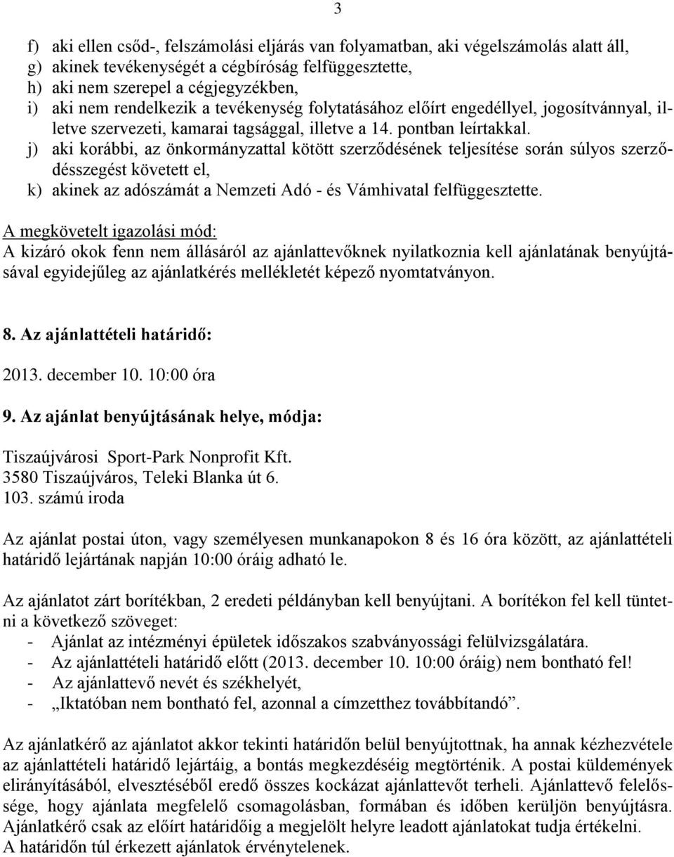 j) aki korábbi, az önkormányzattal kötött szerződésének teljesítése során súlyos szerződésszegést követett el, k) akinek az adószámát a Nemzeti Adó - és Vámhivatal felfüggesztette.