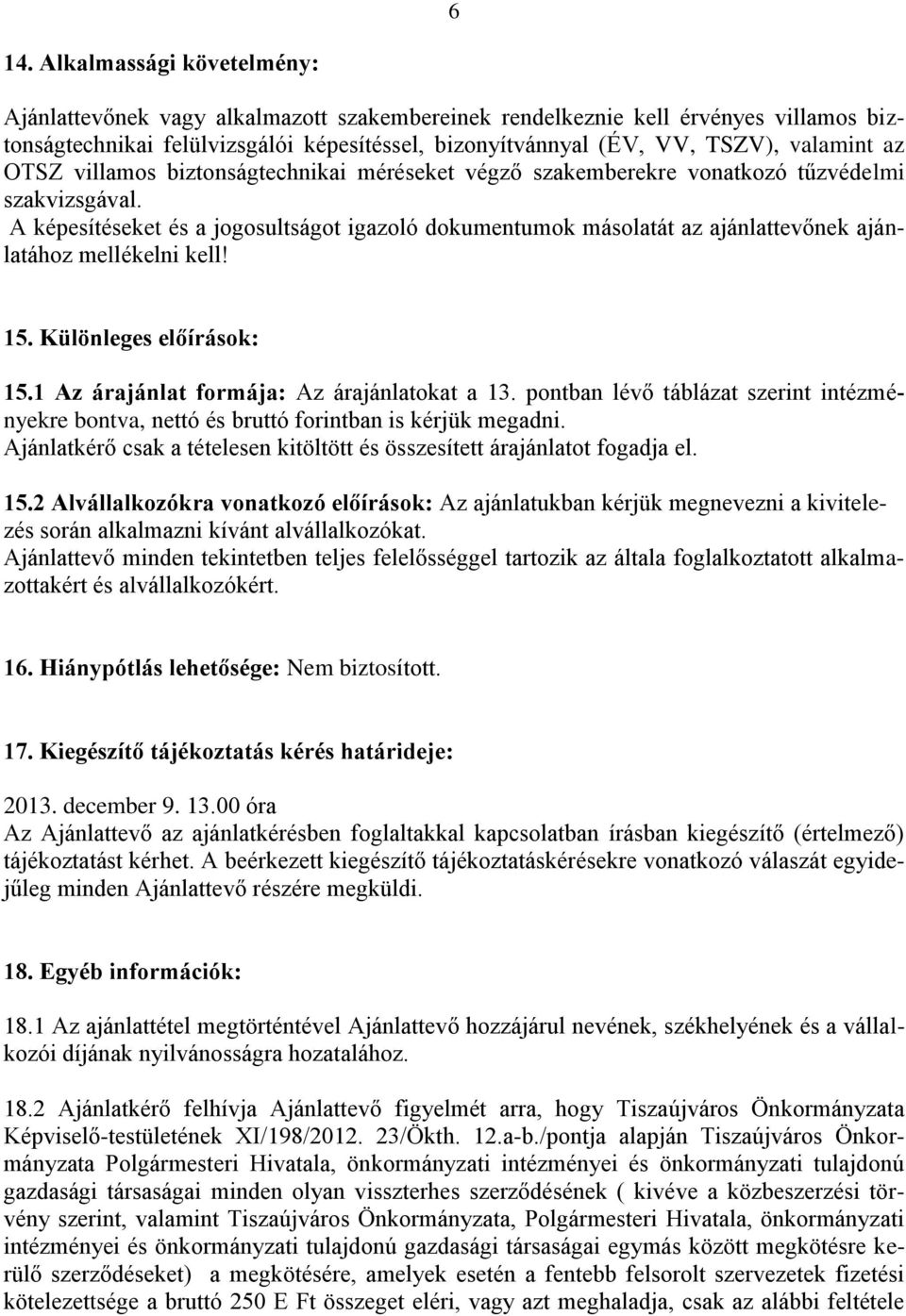 A képesítéseket és a jogosultságot igazoló dokumentumok másolatát az ajánlattevőnek ajánlatához mellékelni kell! 15. Különleges előírások: 15.1 Az árajánlat formája: Az árajánlatokat a 13.