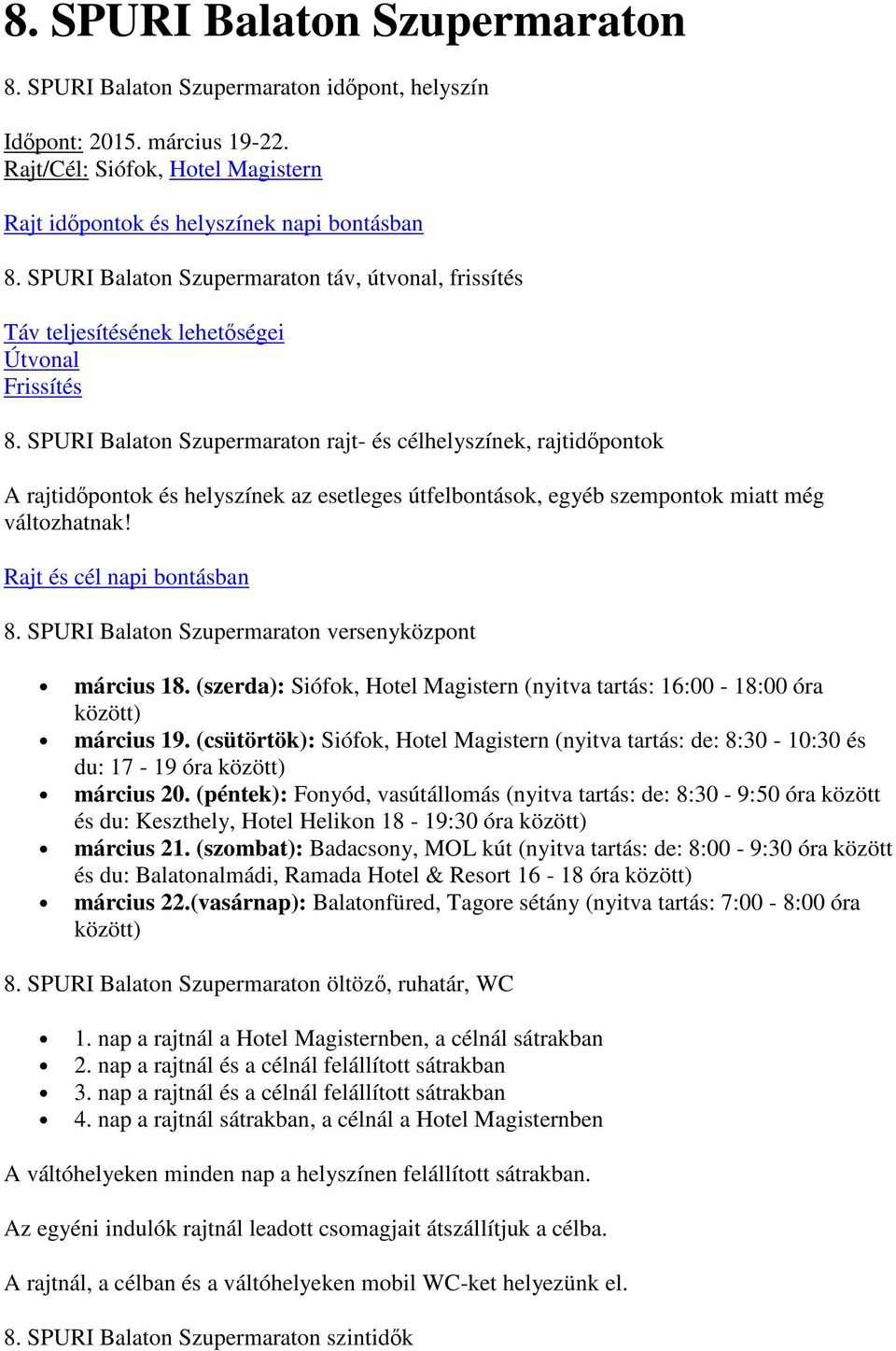 SPURI Balaton Szupermaraton rajt- és célhelyszínek, rajtidőpontok A rajtidőpontok és helyszínek az esetleges útfelbontások, egyéb szempontok miatt még változhatnak! Rajt és cél napi bontásban 8.