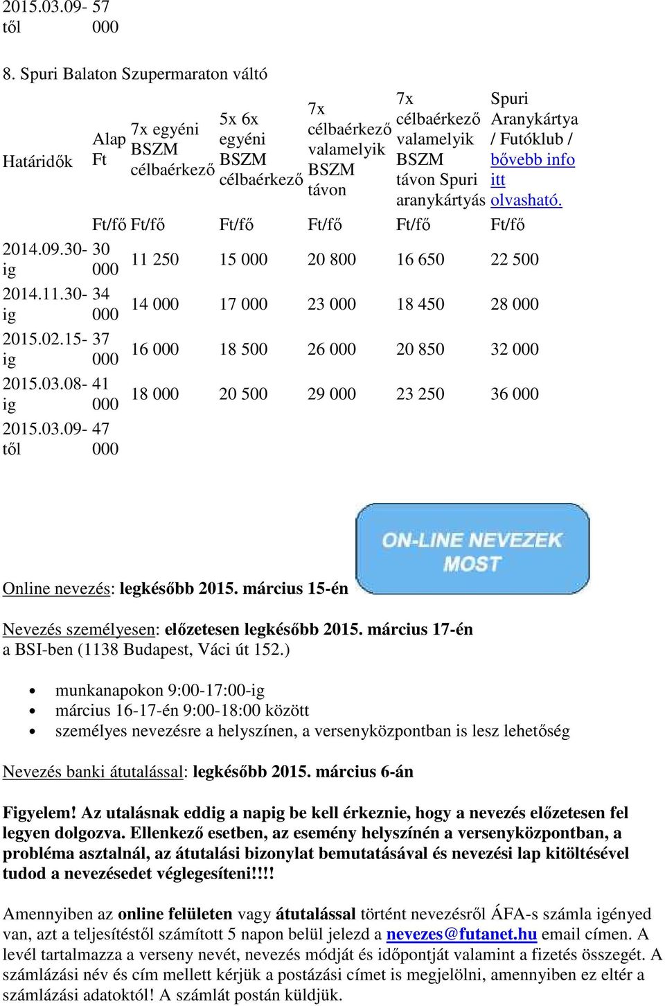 08-41 18 000 20 500 29 000 23 250 36 000 2015.03.09- től 47 000 Online nevezés: legkésőbb 2015. március 15-én Nevezés személyesen: előzetesen legkésőbb 2015.