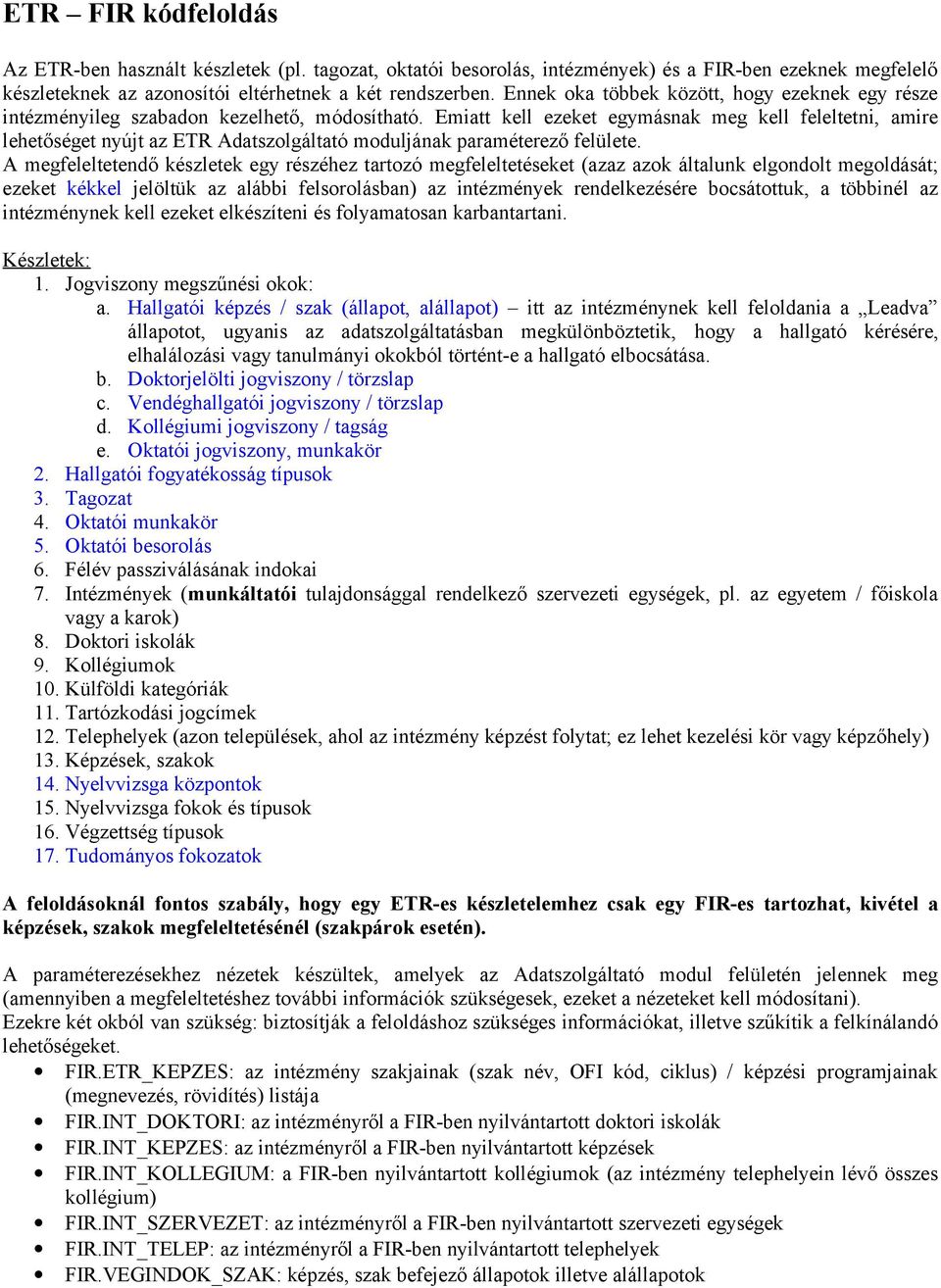 Emiatt kell ezeket egymásnak meg kell feleltetni, amire lehetőséget nyújt az ETR Adatszolgáltató moduljának paraméterező felülete.