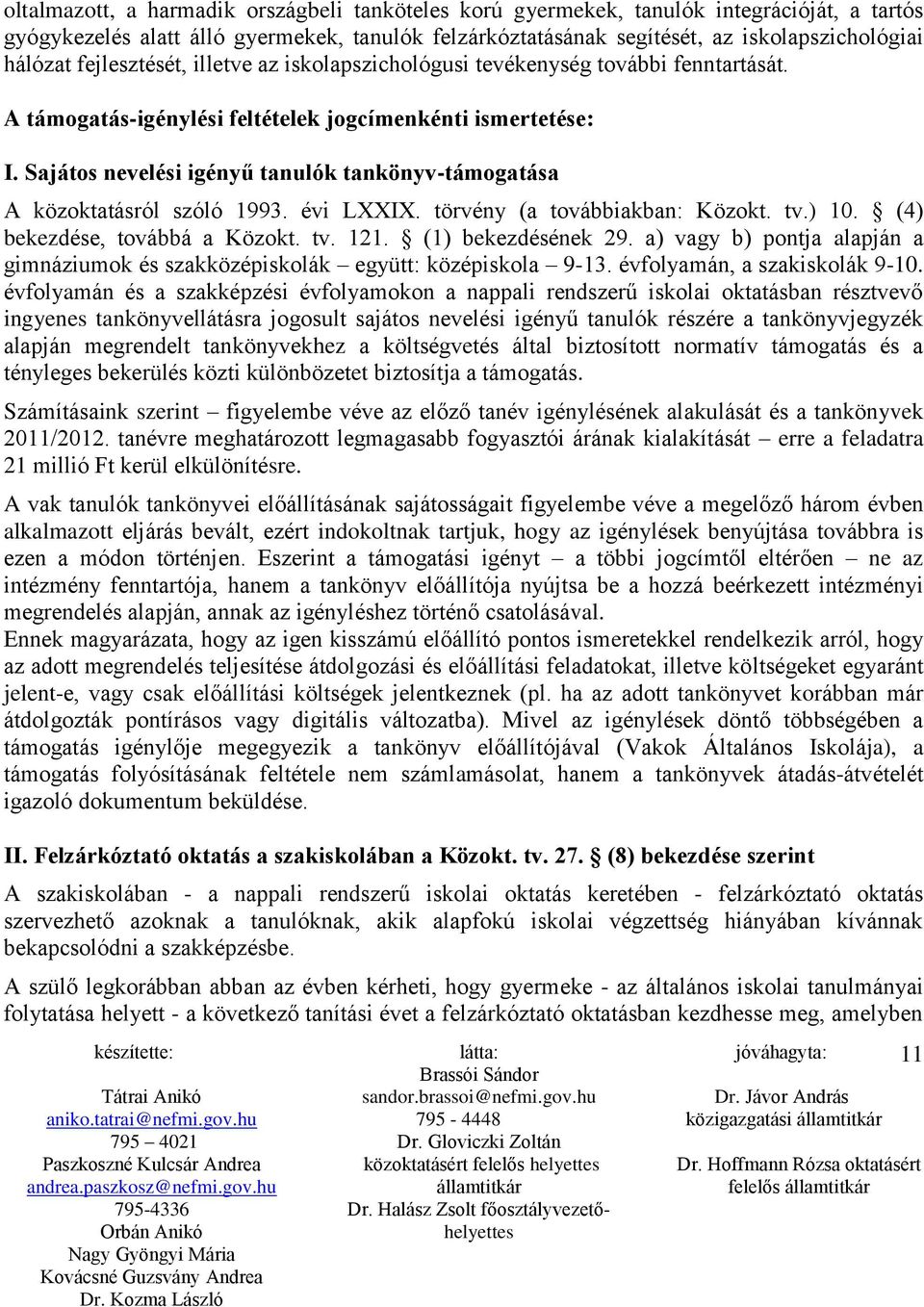 Sajátos nevelési igényű tanulók tankönyv-támogatása A közoktatásról szóló 1993. évi LXXIX. törvény (a továbbiakban: Közokt. tv.) 10. (4) bekezdése, továbbá a Közokt. tv. 121. (1) bekezdésének 29.