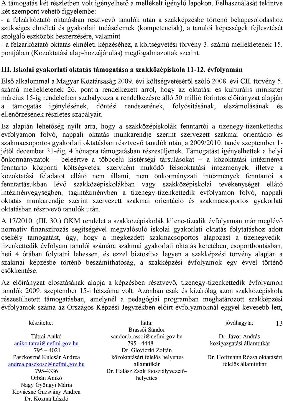 (kompetenciák), a tanulói képességek fejlesztését szolgáló eszközök beszerzésére, valamint - a felzárkóztató oktatás elméleti képzéséhez, a költségvetési törvény 3. számú mellékletének 15.