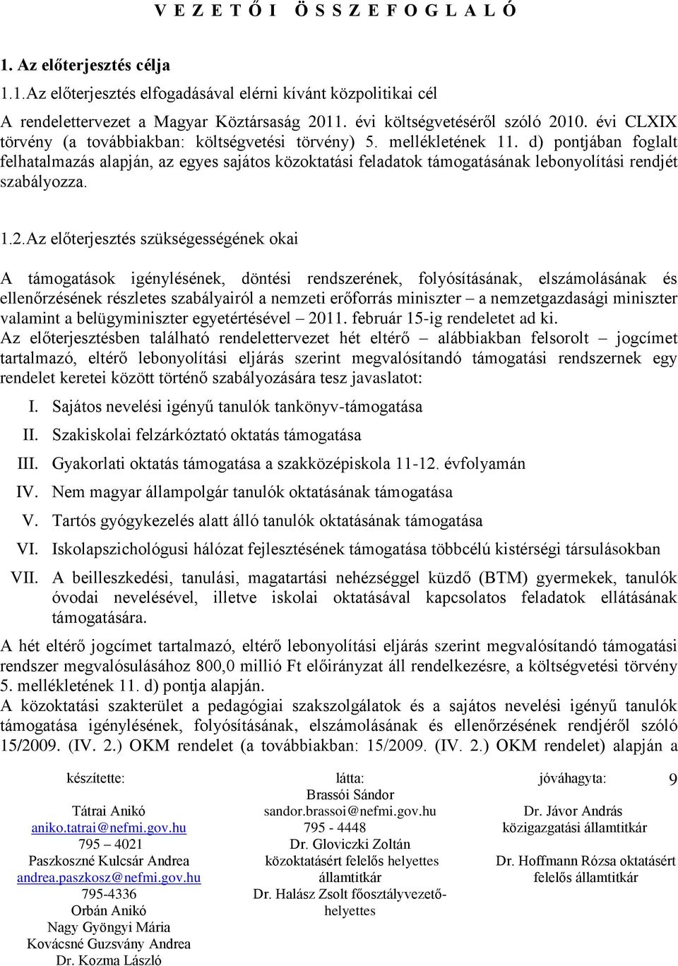 d) pontjában foglalt felhatalmazás alapján, az egyes sajátos közoktatási feladatok támogatásának lebonyolítási rendjét szabályozza. 1.2.