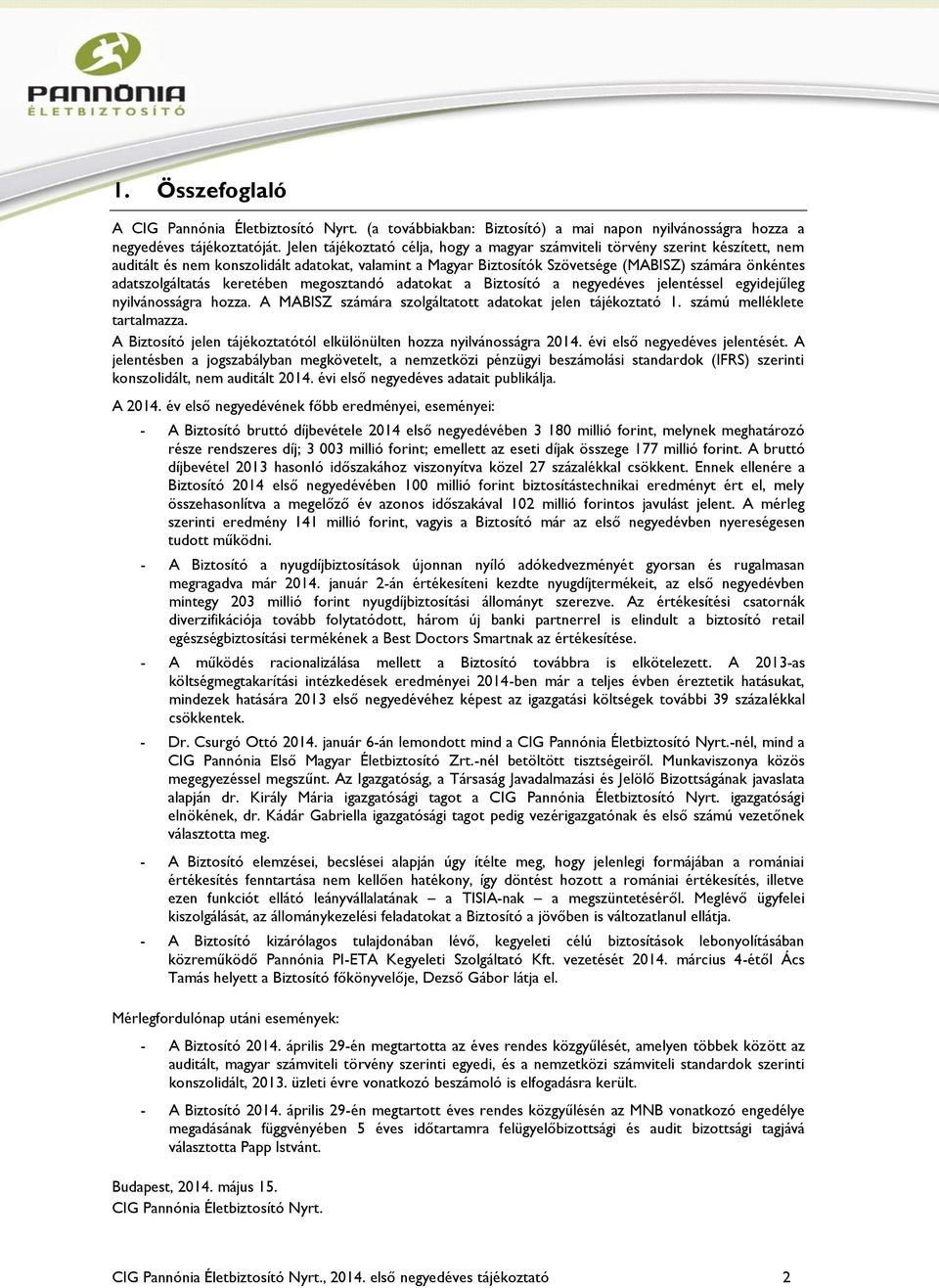 adatszolgáltatás keretében megosztandó adatokat a Biztosító a negyedéves jelentéssel egyidejűleg nyilvánosságra hozza. A MABISZ számára szolgáltatott adatokat jelen tájékoztató 1.