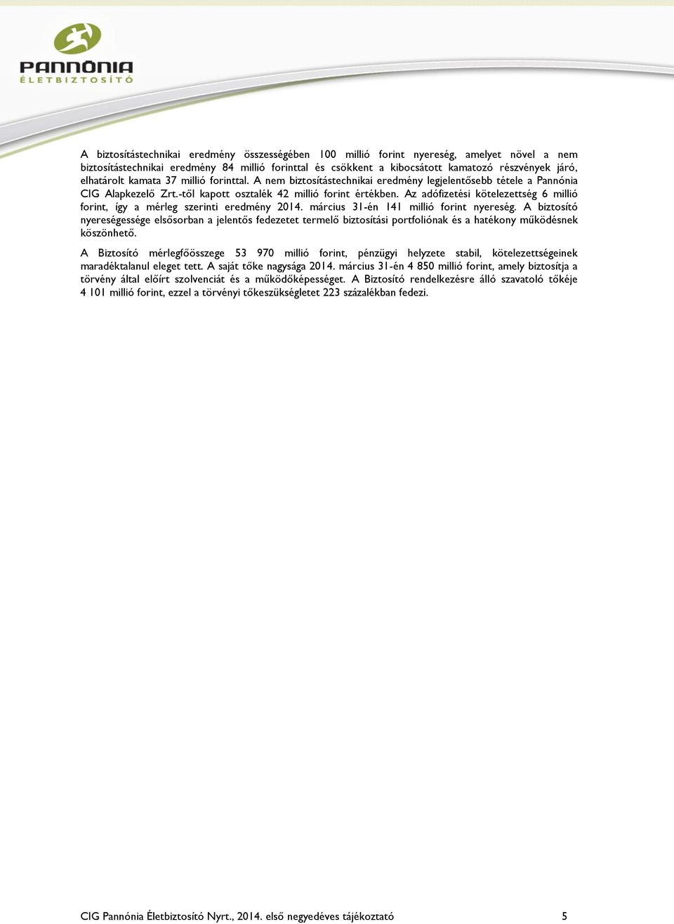 Az adófizetési kötelezettség 6 millió forint, így a mérleg szerinti eredmény 2014. március 31-én 141 millió forint nyereség.