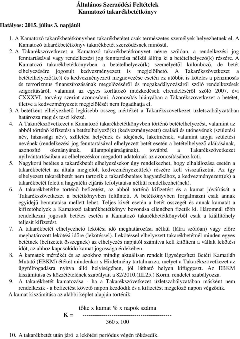 A Takarékszövetkezet a Kamatozó takarékbetétkönyvet névre szólóan, a rendelkezési jog fenntartásával vagy rendelkezési jog fenntartása nélkül állítja ki a betételhelyező(k) részére.