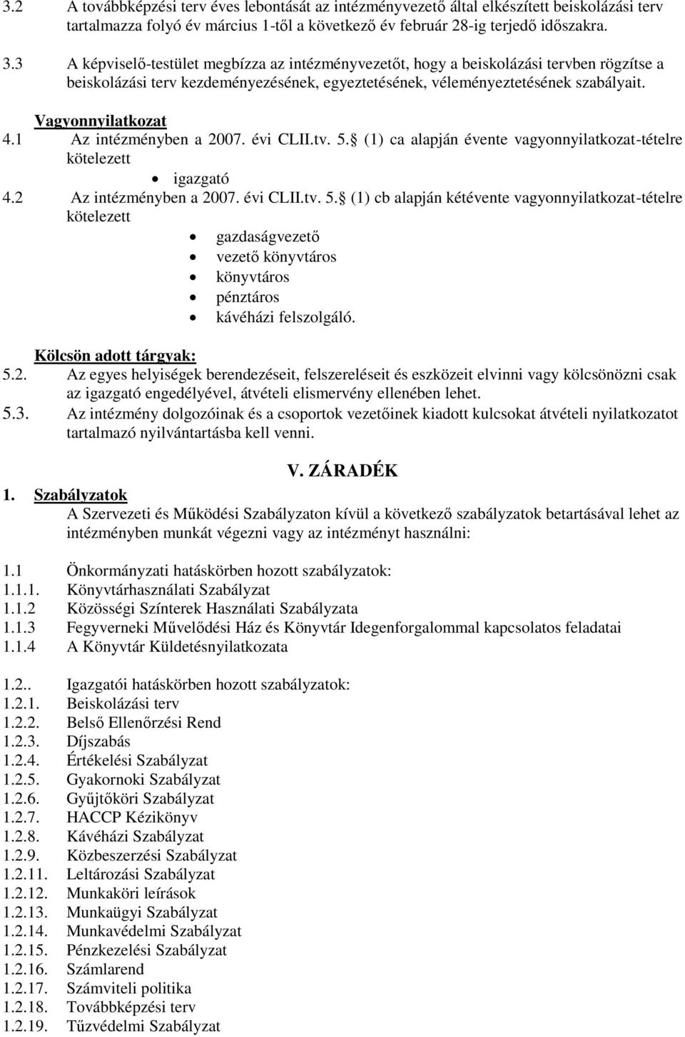 1 Az intézményben a 2007. évi CLII.tv. 5. (1) ca alapján évente vagyonnyilatkozat-tételre kötelezett igazgató 4.2 Az intézményben a 2007. évi CLII.tv. 5. (1) cb alapján kétévente vagyonnyilatkozat-tételre kötelezett gazdaságvezető vezető könyvtáros könyvtáros pénztáros kávéházi felszolgáló.