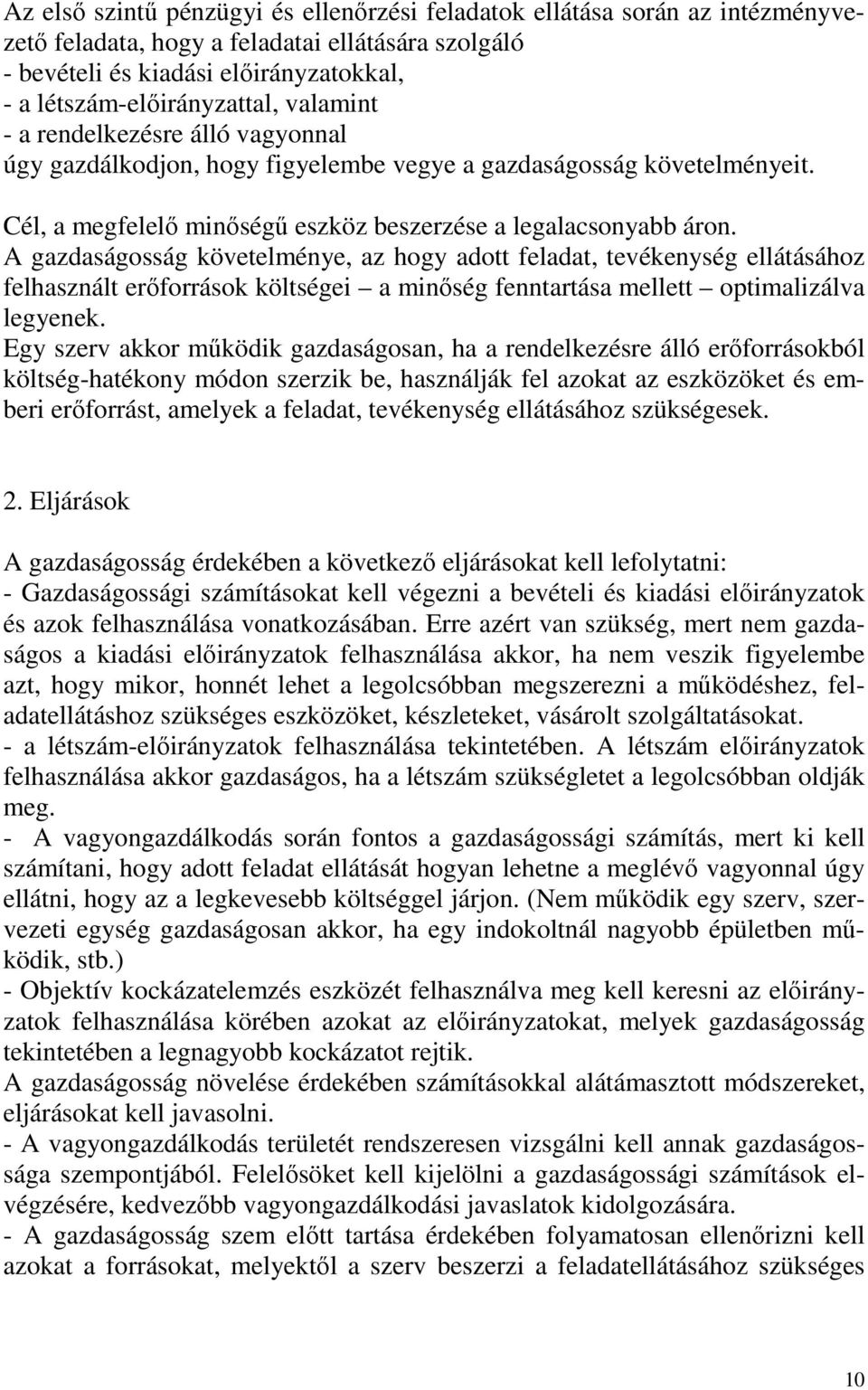 A gazdaságosság követelménye, az hogy adott feladat, tevékenység ellátásához felhasznált erőforrások költségei a minőség fenntartása mellett optimalizálva legyenek.