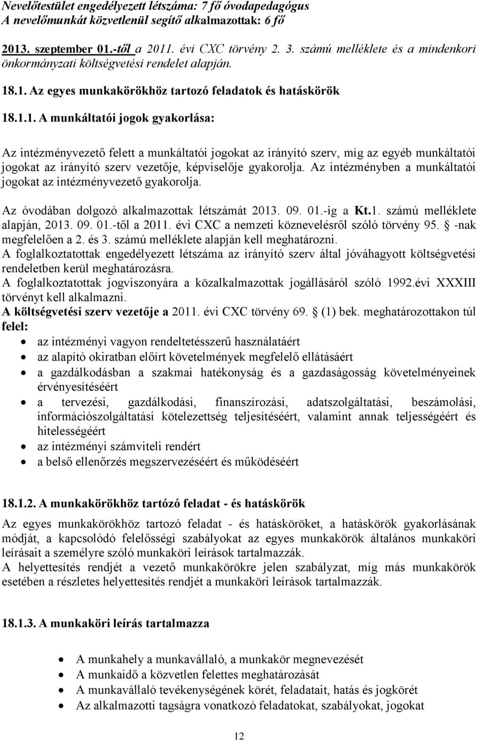 .1. Az egyes munkakörökhöz tartozó feladatok és hatáskörök 18.1.1. A munkáltatói jogok gyakorlása: Az intézményvezető felett a munkáltatói jogokat az irányító szerv, míg az egyéb munkáltatói jogokat az irányító szerv vezetője, képviselője gyakorolja.