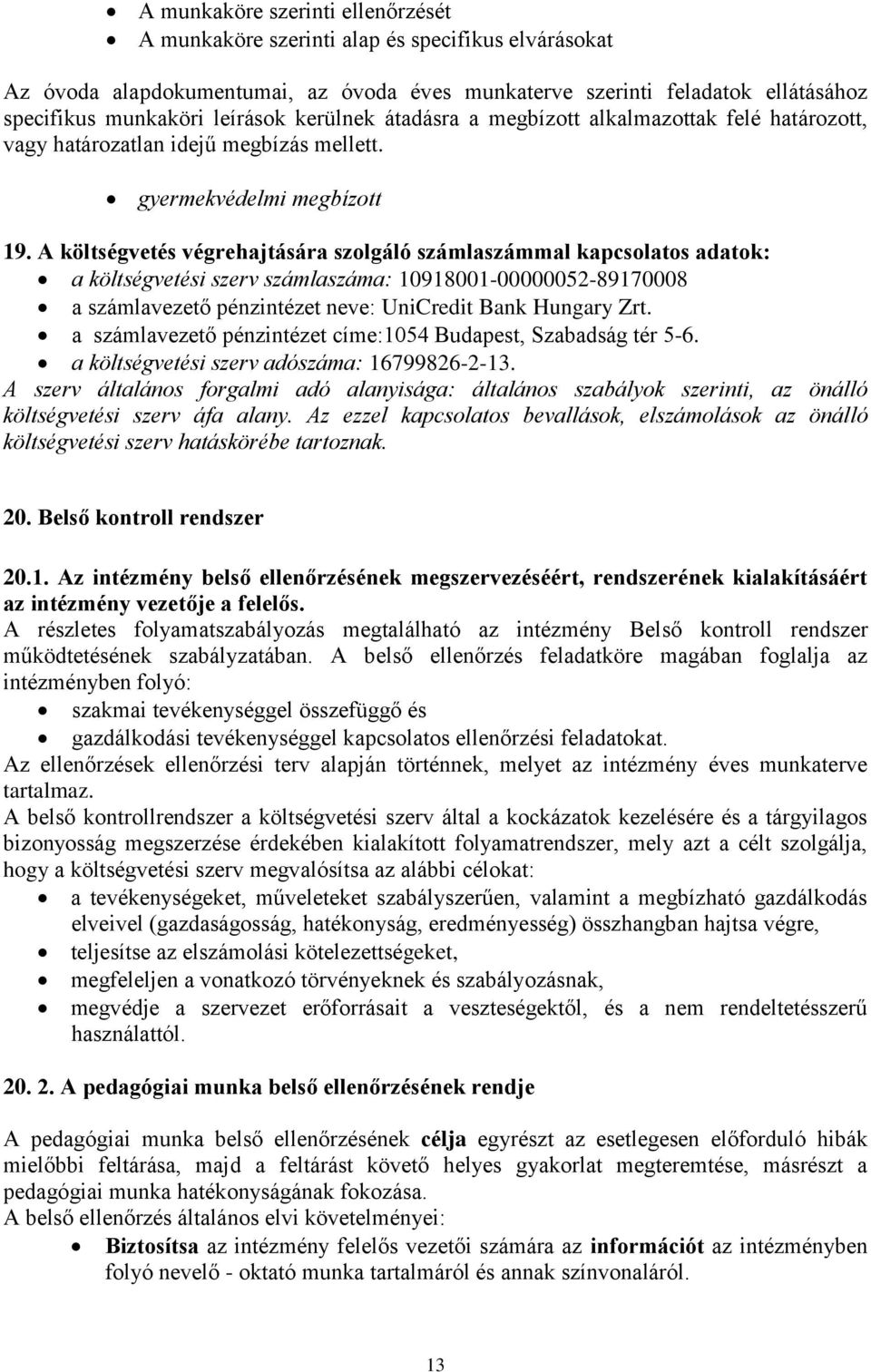 A költségvetés végrehajtására szolgáló számlaszámmal kapcsolatos adatok: a költségvetési szerv számlaszáma: 10918001-00000052-89170008 a számlavezető pénzintézet neve: UniCredit Bank Hungary Zrt.