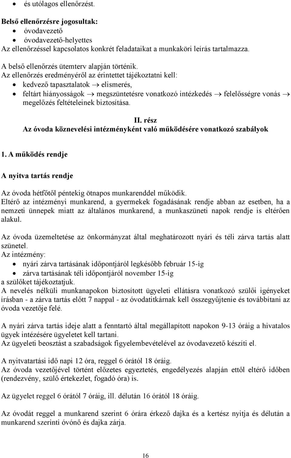 Az ellenőrzés eredményéről az érintettet tájékoztatni kell: kedvező tapasztalatok elismerés, feltárt hiányosságok megszüntetésre vonatkozó intézkedés felelősségre vonás megelőzés feltételeinek