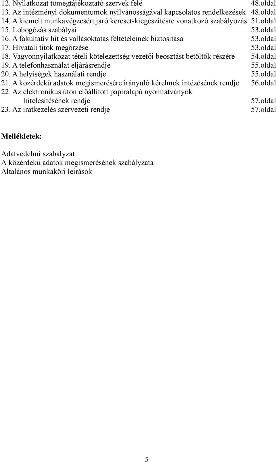 Hivatali titok megőrzése 53.oldal 18. Vagyonnyilatkozat tételi kötelezettség vezetői beosztást betöltők részére 54.oldal 19. A telefonhasználat eljárásrendje 55.oldal 20.