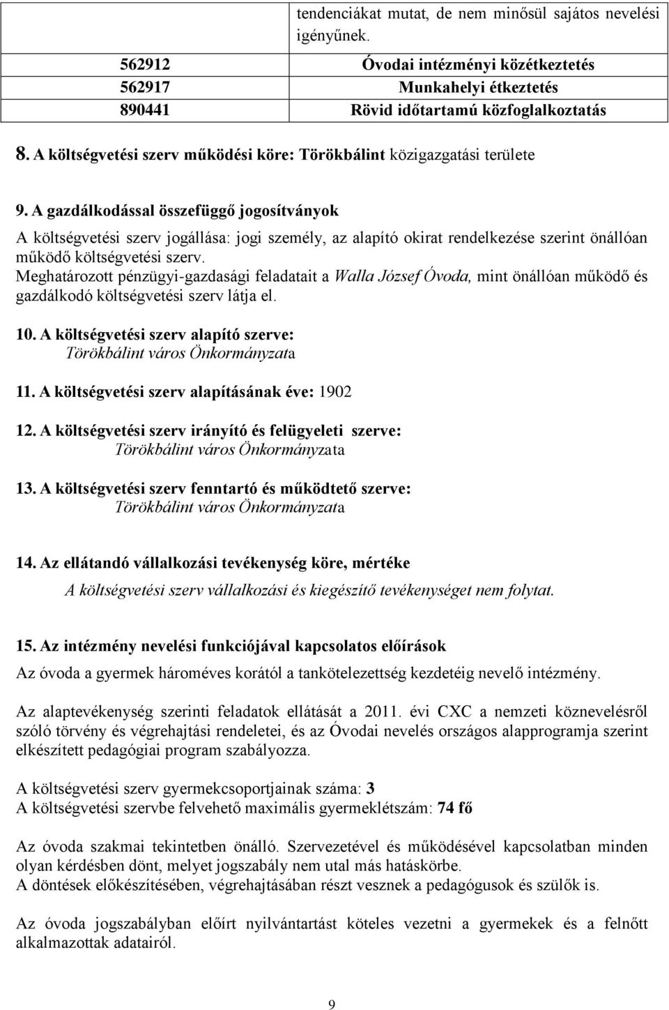 A gazdálkodással összefüggő jogosítványok A költségvetési szerv jogállása: jogi személy, az alapító okirat rendelkezése szerint önállóan működő költségvetési szerv.