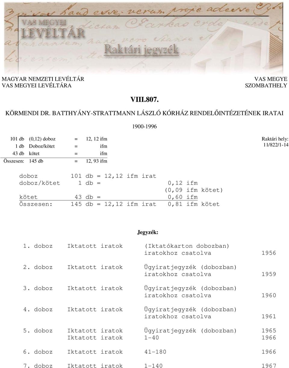 11/822/1-14 doboz 101 db = 12,12 ifm irat doboz/kötet 1 db = 0,12 ifm (0,09 ifm kötet) kötet 43 db = 0,60 ifm Összesen: 145 db = 12,12 ifm irat 0,81 ifm kötet Jegyzék: 1.