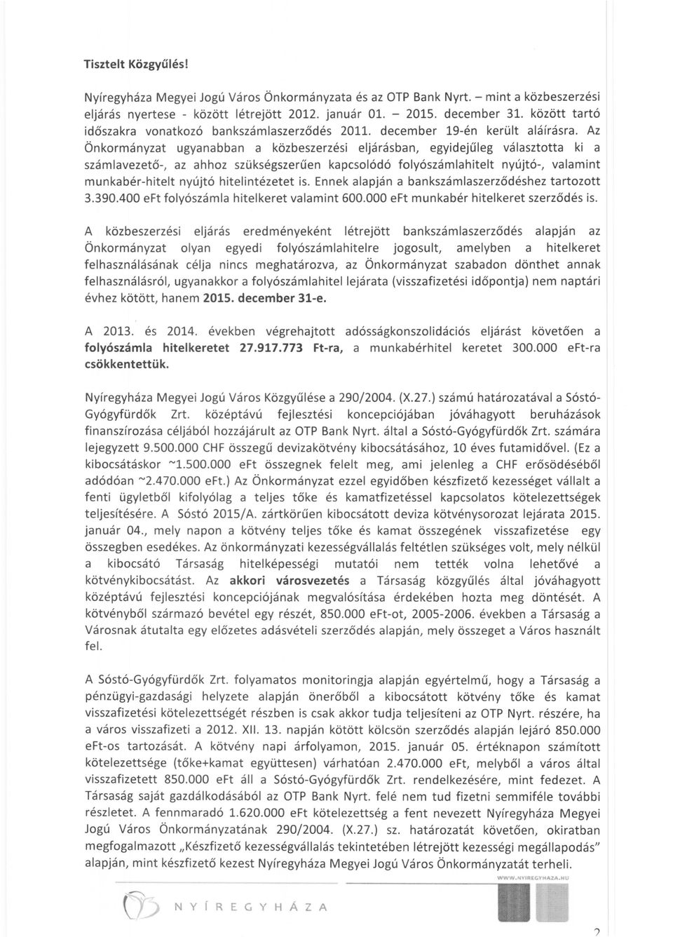 Az Önkormányzat ugyanabban a közbeszerzési eljárásban, egyidejűleg választotta ki a számlavezető-, az ahhoz szükségszerűen kapcsolódó folyószámlahitelt nyújtó-, valamint munkabér-hitelt nyújtó