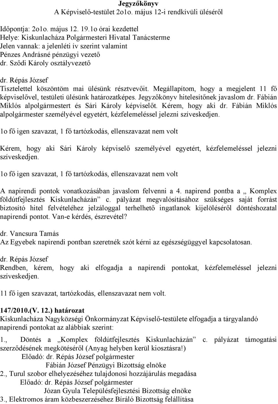 Sződi Károly osztályvezető Tisztelettel köszöntöm mai ülésünk résztvevőit. Megállapítom, hogy a megjelent 11 fő képviselővel, testületi ülésünk határozatképes. Jegyzőkönyv hitelesítőnek javaslom dr.