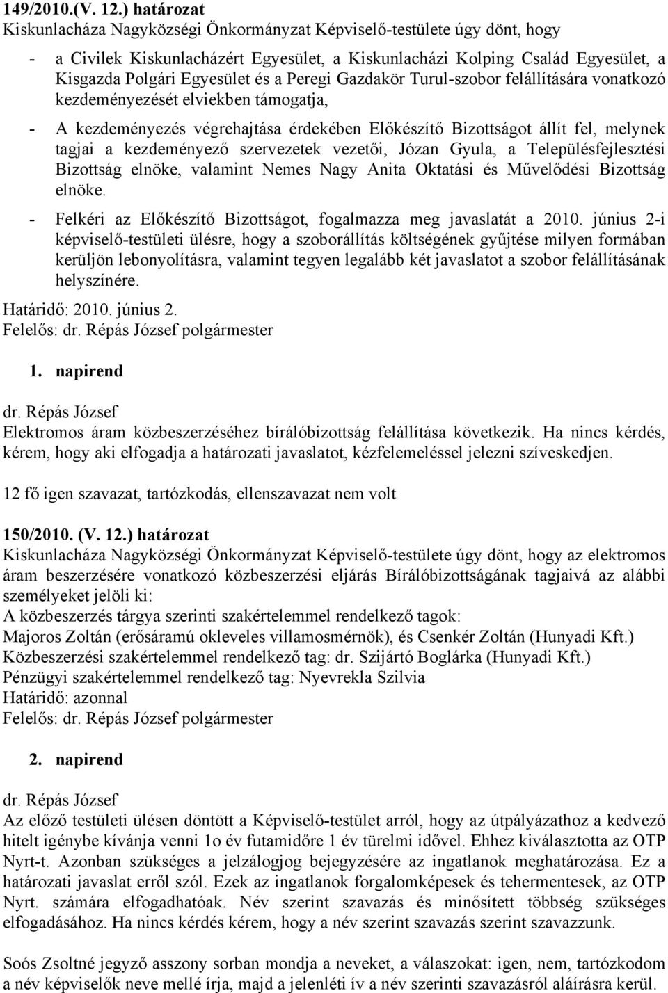 a Peregi Gazdakör Turul-szobor felállítására vonatkozó kezdeményezését elviekben támogatja, - A kezdeményezés végrehajtása érdekében Előkészítő Bizottságot állít fel, melynek tagjai a kezdeményező