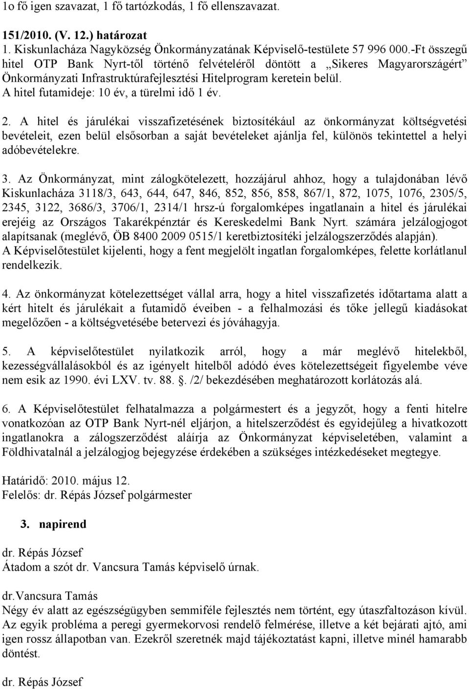 A hitel futamideje: 10 év, a türelmi idő 1 év. 2.