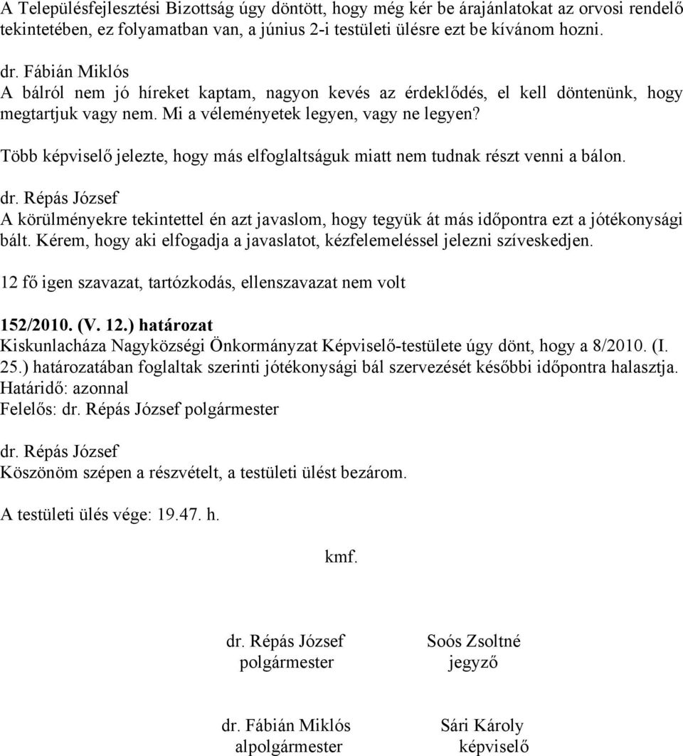 Több képviselő jelezte, hogy más elfoglaltságuk miatt nem tudnak részt venni a bálon. A körülményekre tekintettel én azt javaslom, hogy tegyük át más időpontra ezt a jótékonysági bált.