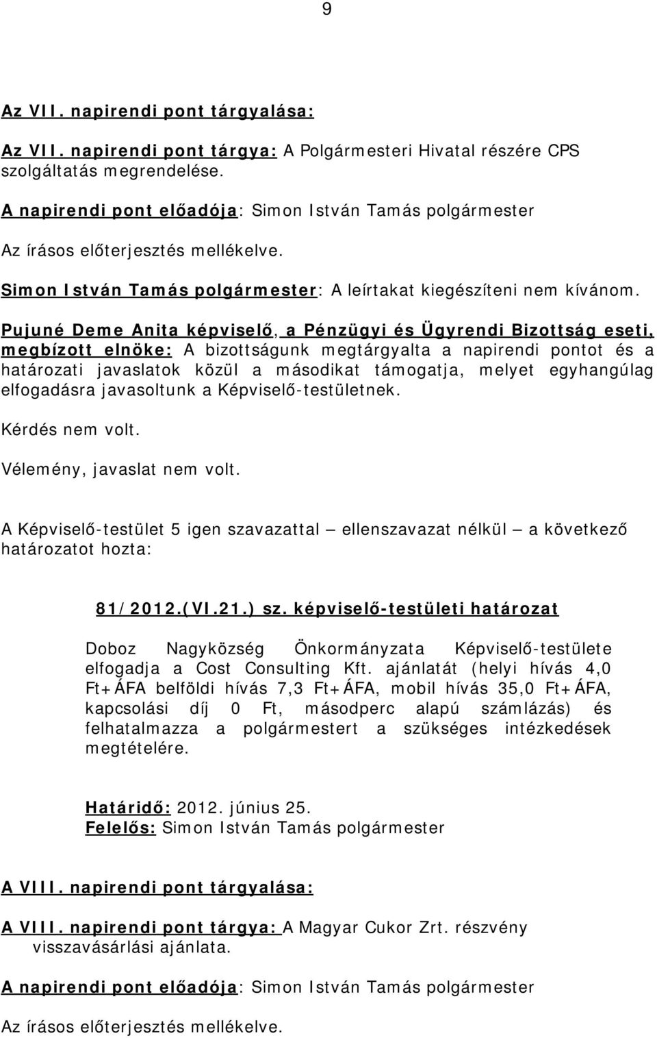 megbízott elnöke: A bizottságunk megtárgyalta a napirendi pontot és a határozati javaslatok közül a másodikat támogatja, melyet egyhangúlag elfogadásra javasoltunk a Képviselő-testületnek.