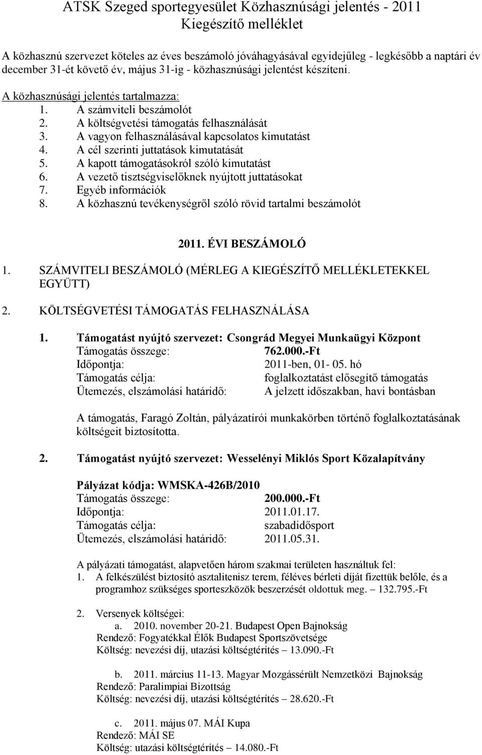 A vagyon felhasználásával kapcsolatos kimutatást 4. A cél szerinti juttatások kimutatását 5. A kapott támogatásokról szóló kimutatást 6. A vezető tisztségviselőknek nyújtott juttatásokat 7.