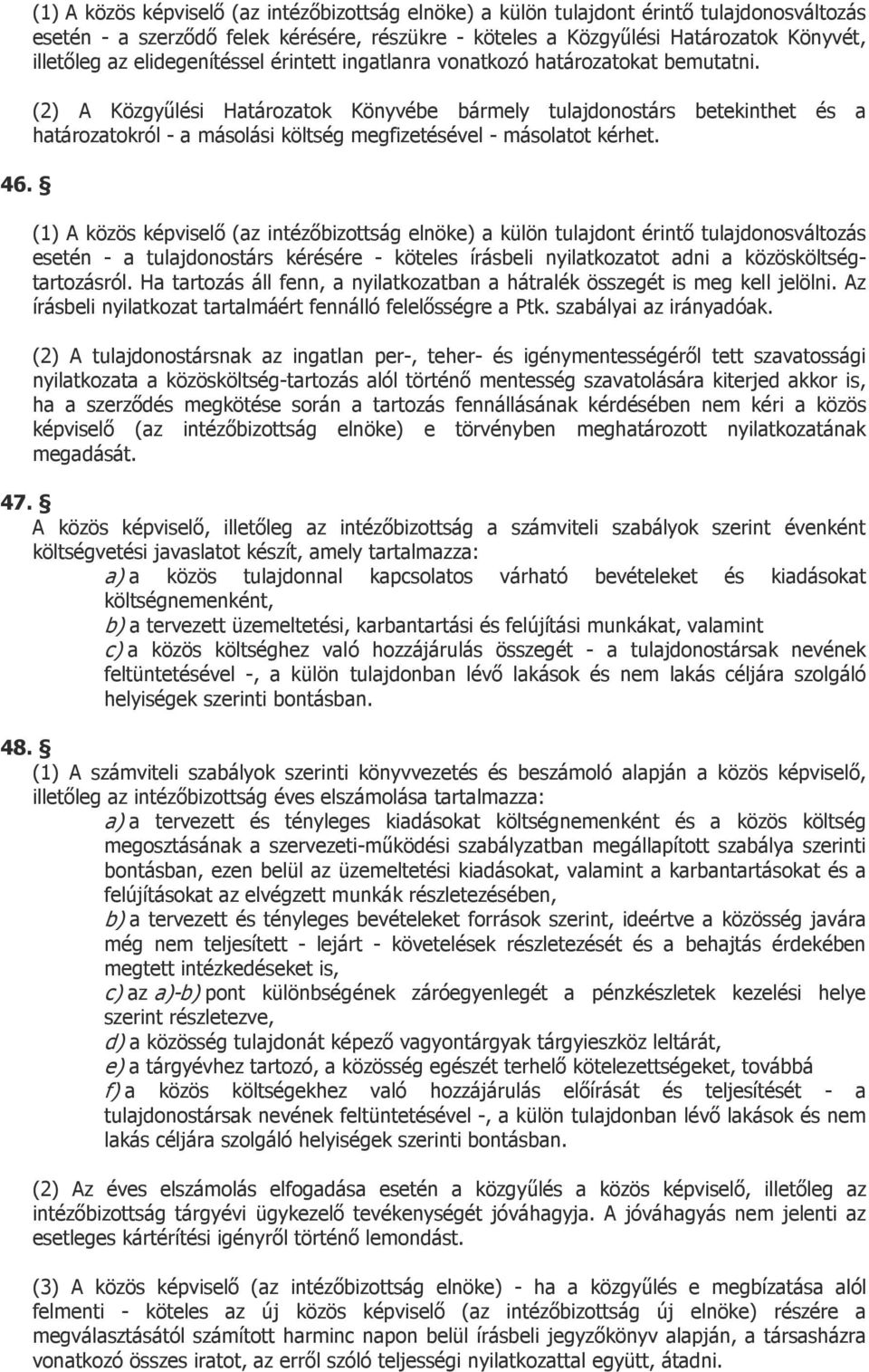 (2) A Közgyűlési Határozatok Könyvébe bármely tulajdonostárs betekinthet és a határozatokról - a másolási költség megfizetésével - másolatot kérhet.