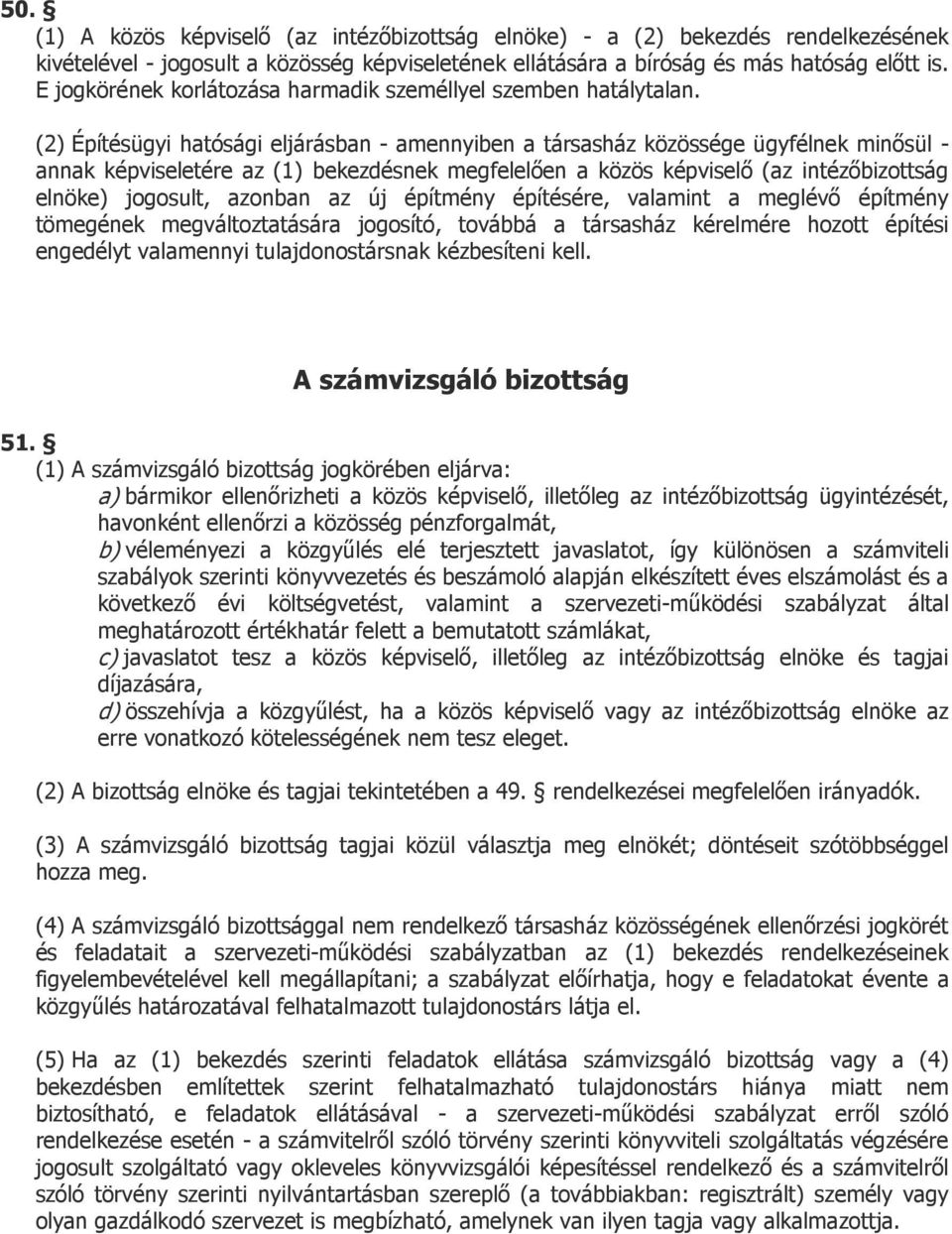 (2) Építésügyi hatósági eljárásban - amennyiben a társasház közössége ügyfélnek minősül - annak képviseletére az (1) bekezdésnek megfelelően a közös képviselő (az intézőbizottság elnöke) jogosult,