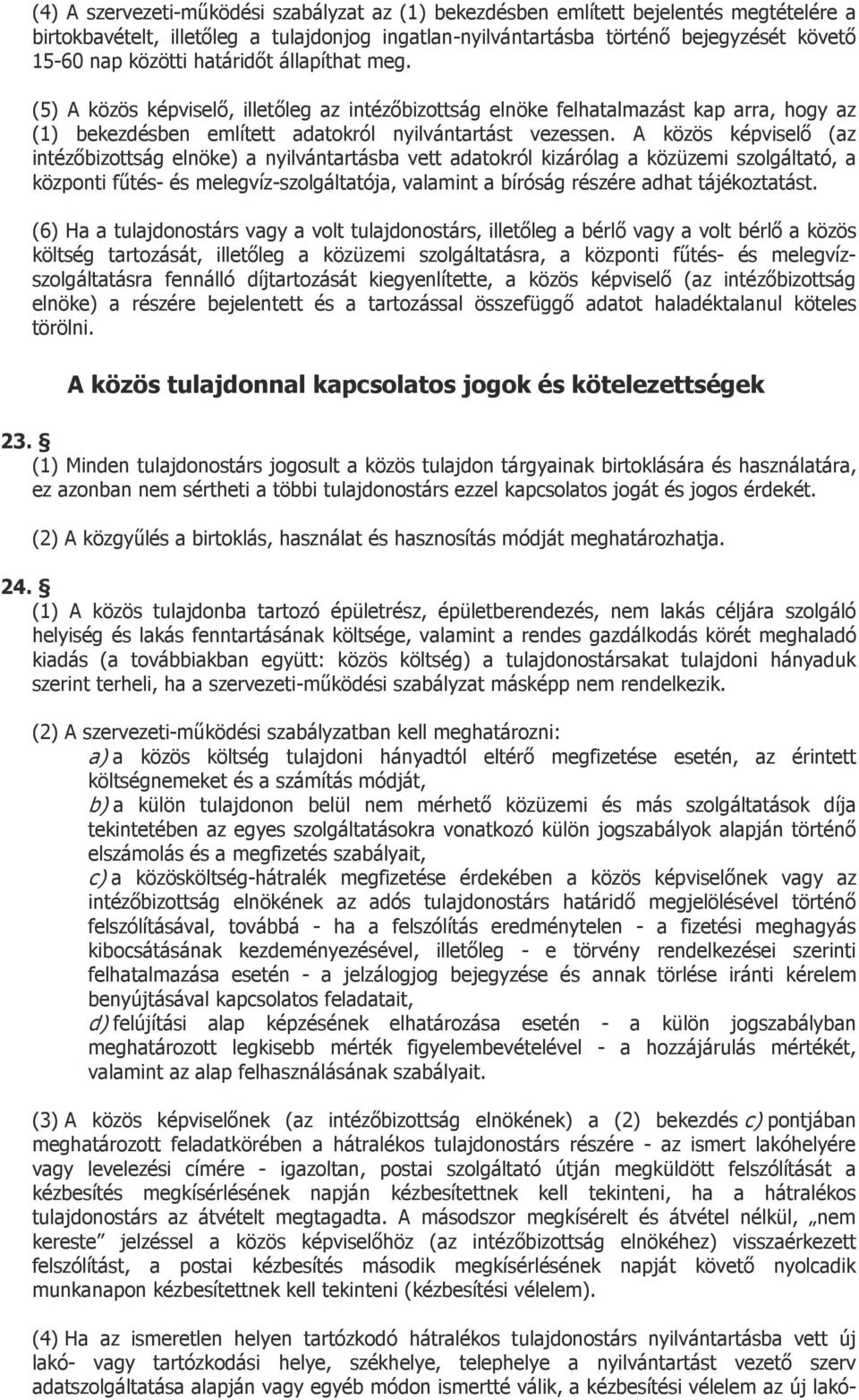 A közös képviselő (az intézőbizottság elnöke) a nyilvántartásba vett adatokról kizárólag a közüzemi szolgáltató, a központi fűtés- és melegvíz-szolgáltatója, valamint a bíróság részére adhat