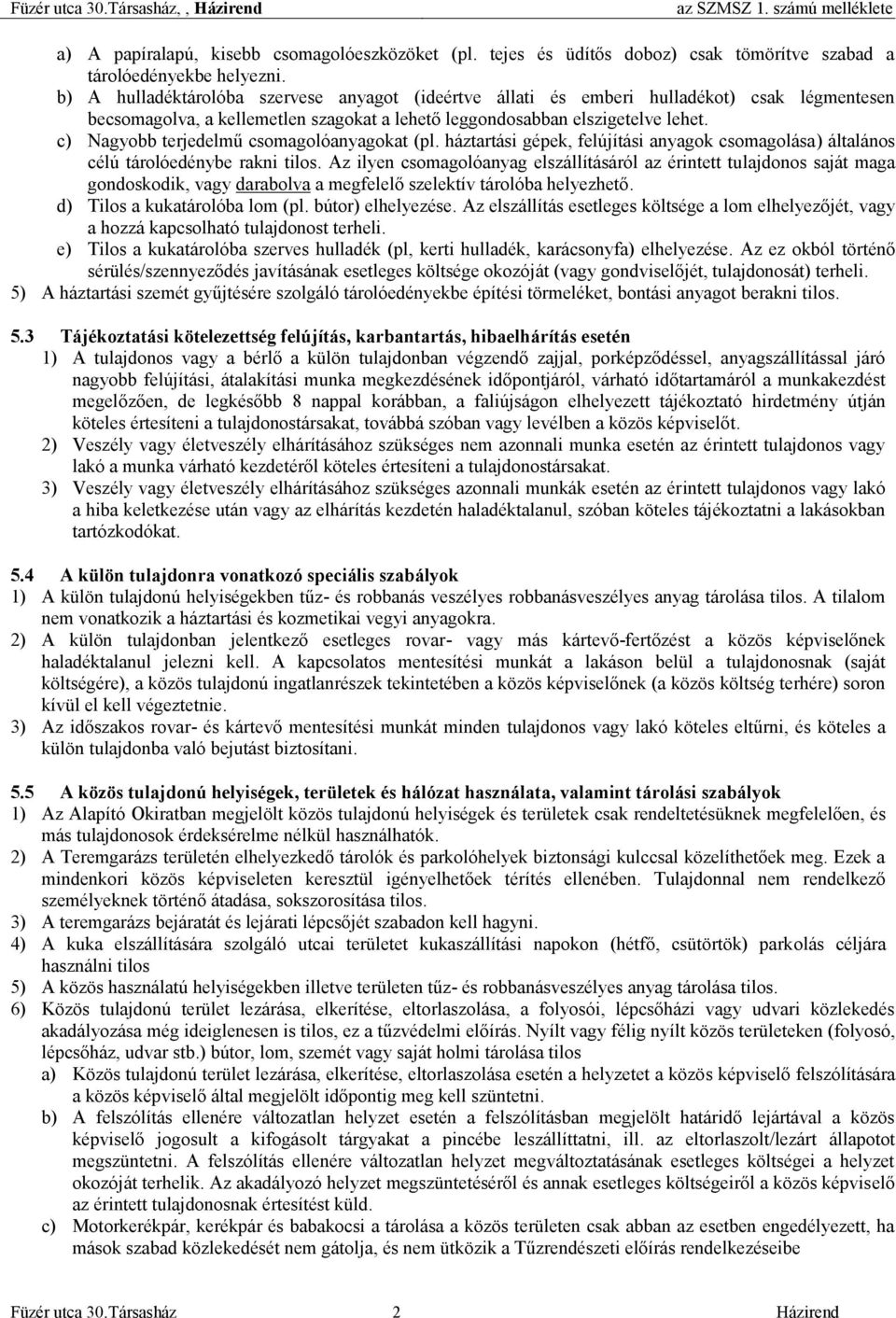 c) Nagyobb terjedelmű csomagolóanyagokat (pl. háztartási gépek, felújítási anyagok csomagolása) általános célú tárolóedénybe rakni tilos.