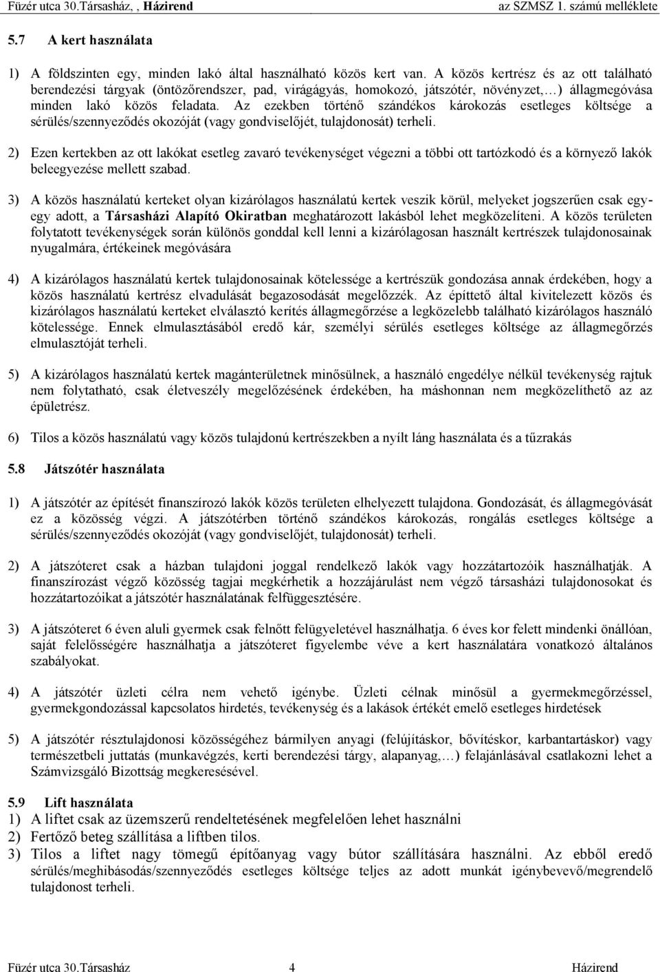 Az ezekben történő szándékos károkozás esetleges költsége a sérülés/szennyeződés okozóját (vagy gondviselőjét, tulajdonosát) terheli.