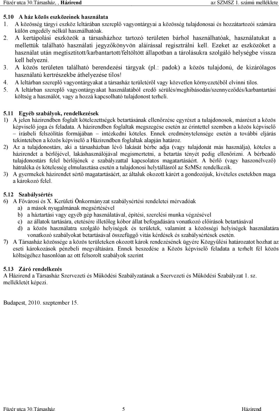 A kertápolási eszközök a társasházhoz tartozó területen bárhol használhatóak, használatukat a mellettük található használati jegyzőkönyvön aláírással regisztrálni kell.