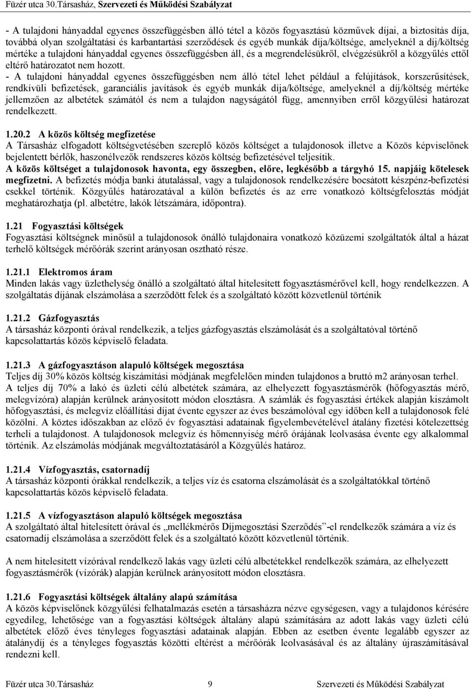 - A tulajdoni hányaddal egyenes összefüggésben nem álló tétel lehet például a felújítások, korszerűsítések, rendkívüli befizetések, garanciális javítások és egyéb munkák díja/költsége, amelyeknél a