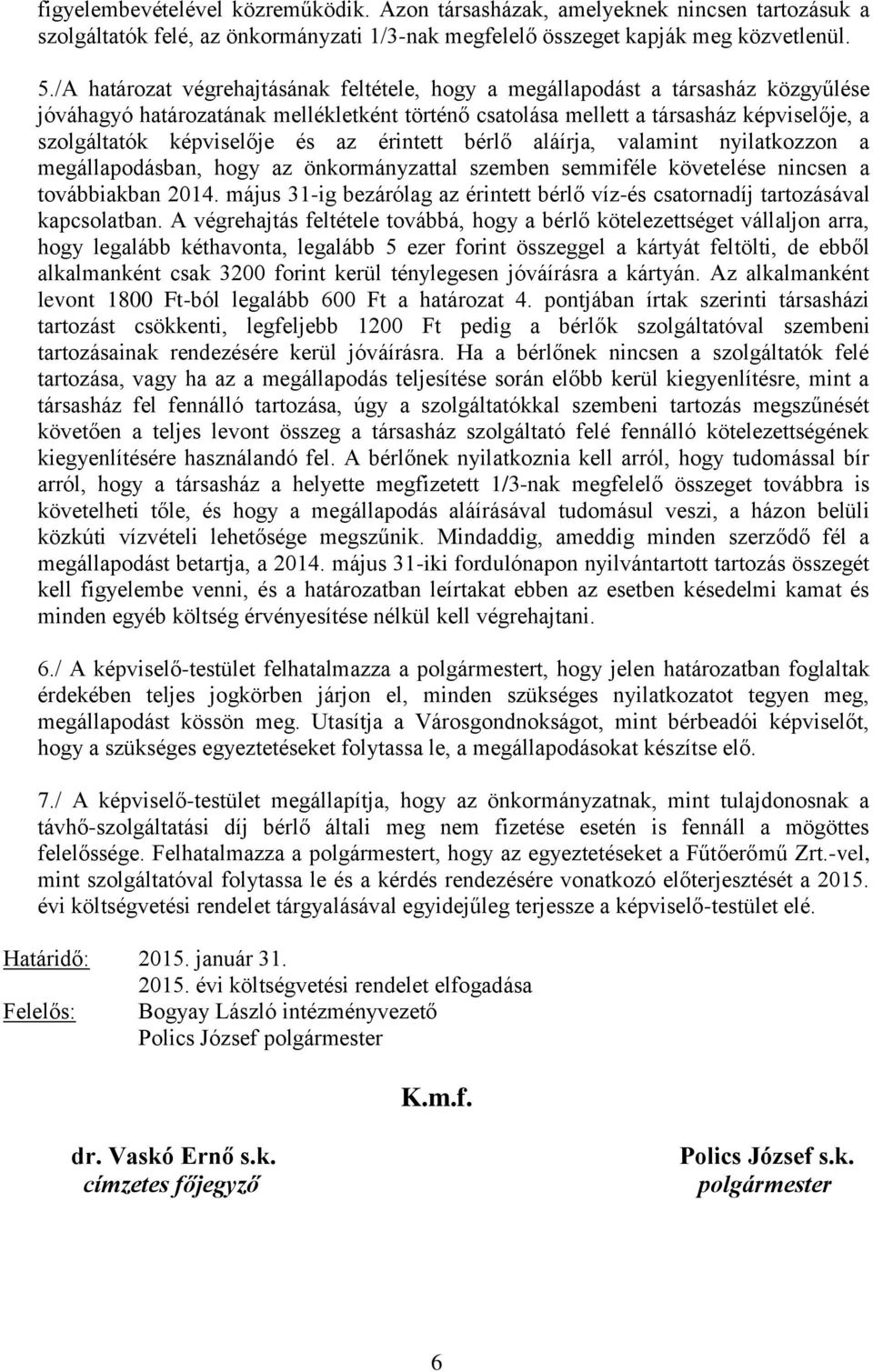 és az érintett bérlő aláírja, valamint nyilatkozzon a megállapodásban, hogy az önkormányzattal szemben semmiféle követelése nincsen a továbbiakban 2014.