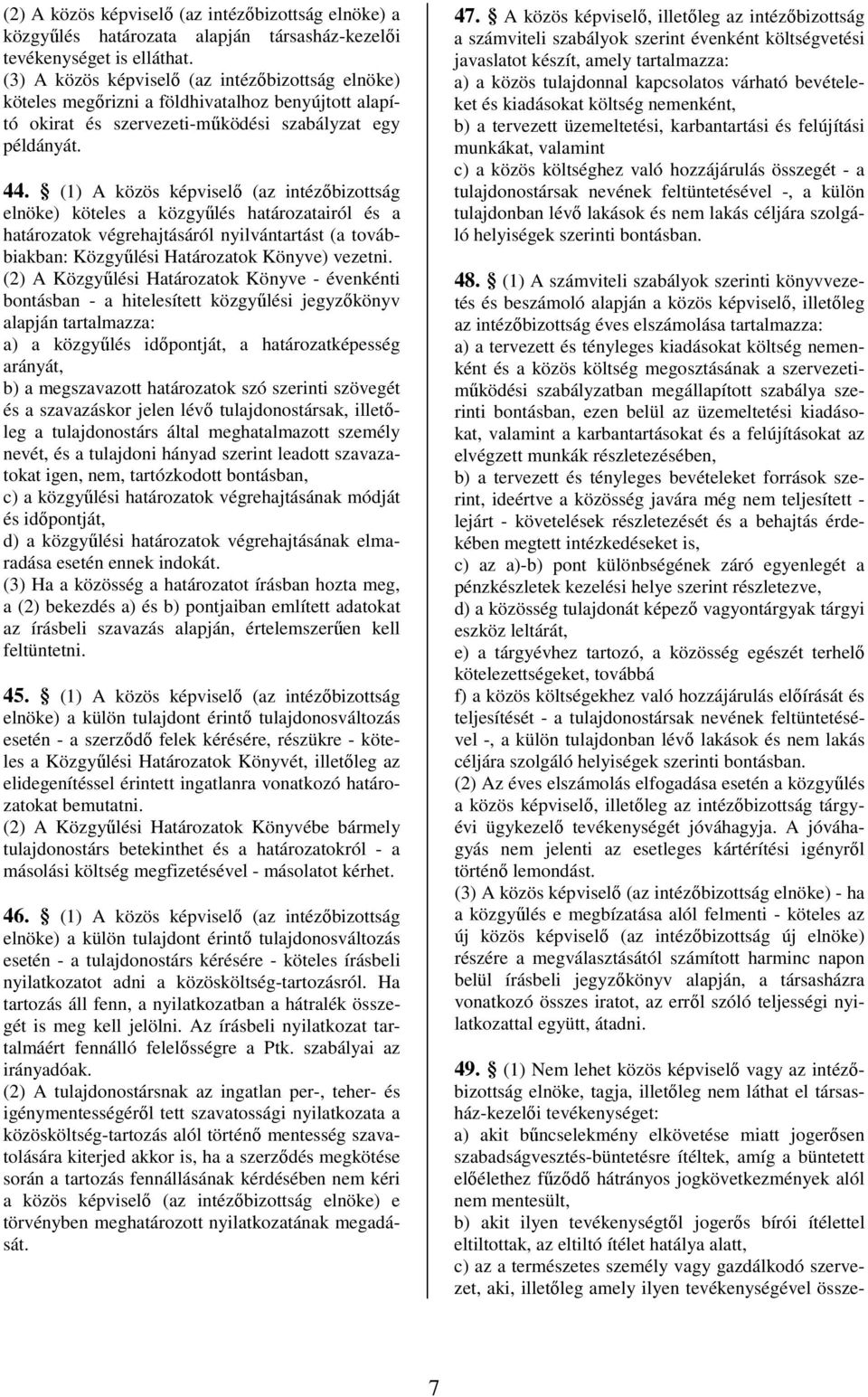 (1) A közös képviselı (az intézıbizottság elnöke) köteles a közgyőlés határozatairól és a határozatok végrehajtásáról nyilvántartást (a továbbiakban: Közgyőlési Határozatok Könyve) vezetni.