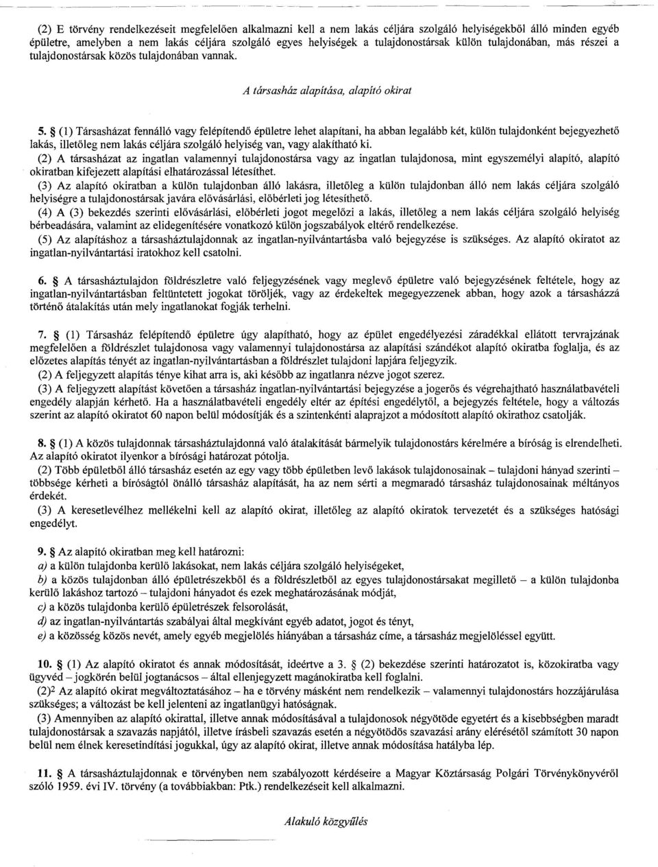 (1) Társasházat fennálló vagy felépítendo épületre lehet alapítani, ha abban legalább két, külön tulajdonként bejegyezheto lakás, illetoleg nem lakás céljára szolgáló helyiség van, vagy alakítható ki.