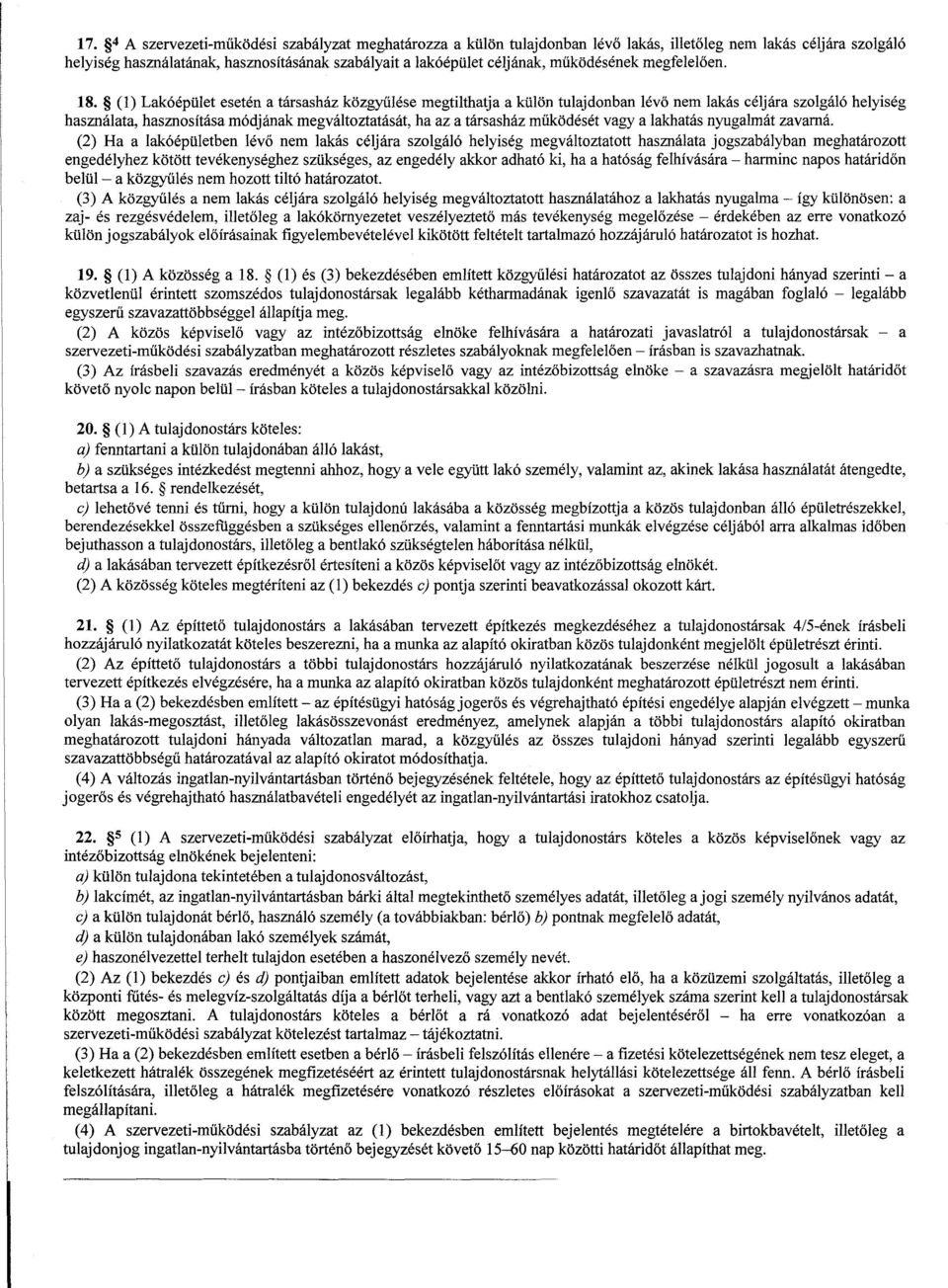 (1) Lakóépület esetén a társasház közgyulése megtilthatja a külön tulajdonban lévo nem lakás céljára szolgáló helyiség használata, hasznosítása módjának megváltoztatását, ha az a társasház muködését