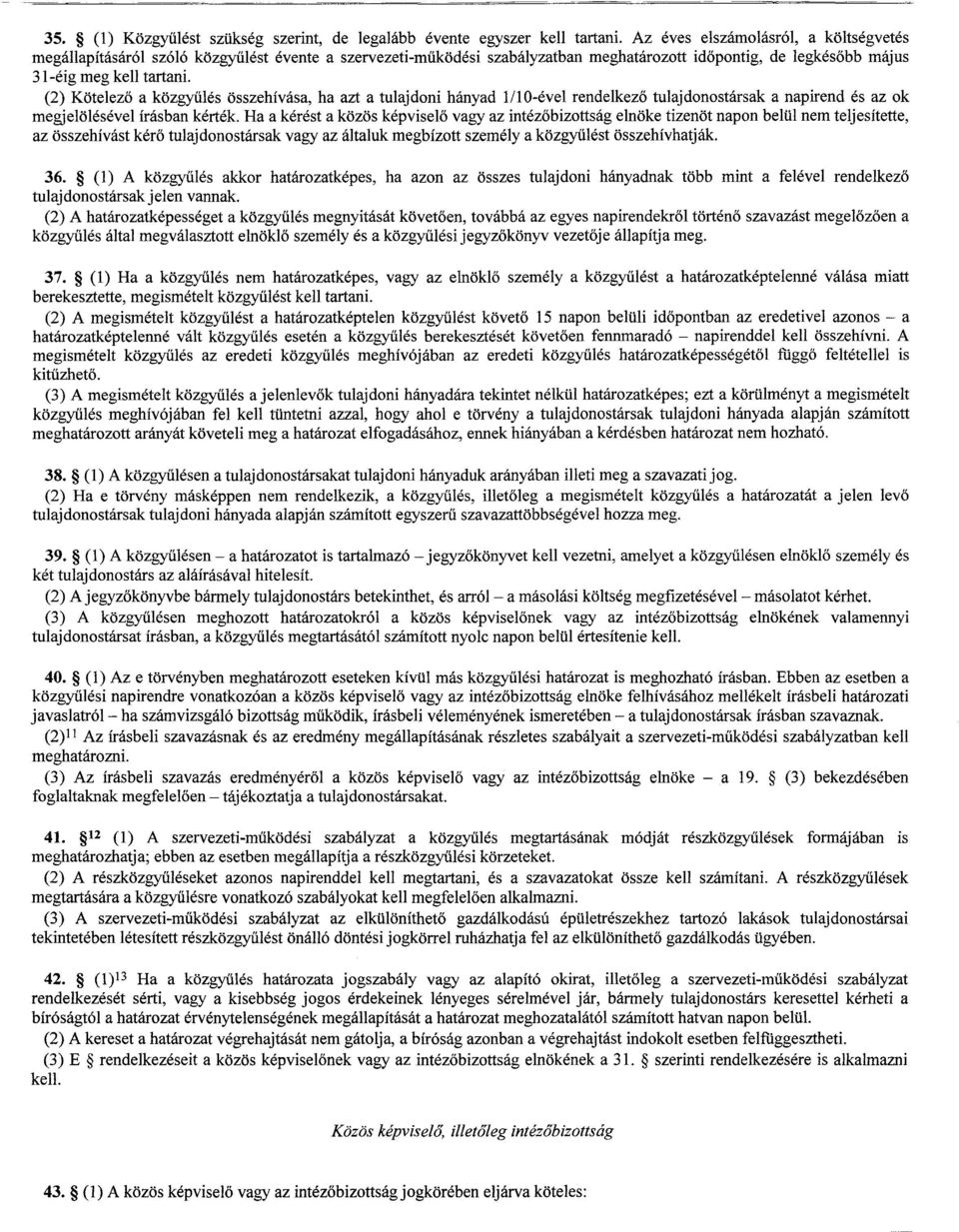 (2) Kötelezo a közgyulés összehívása, ha azt a tulajdoni hányad liio-ével rendelkezo tulajdonostársak a napirend és az ok megjelölésével irás ban kérték.