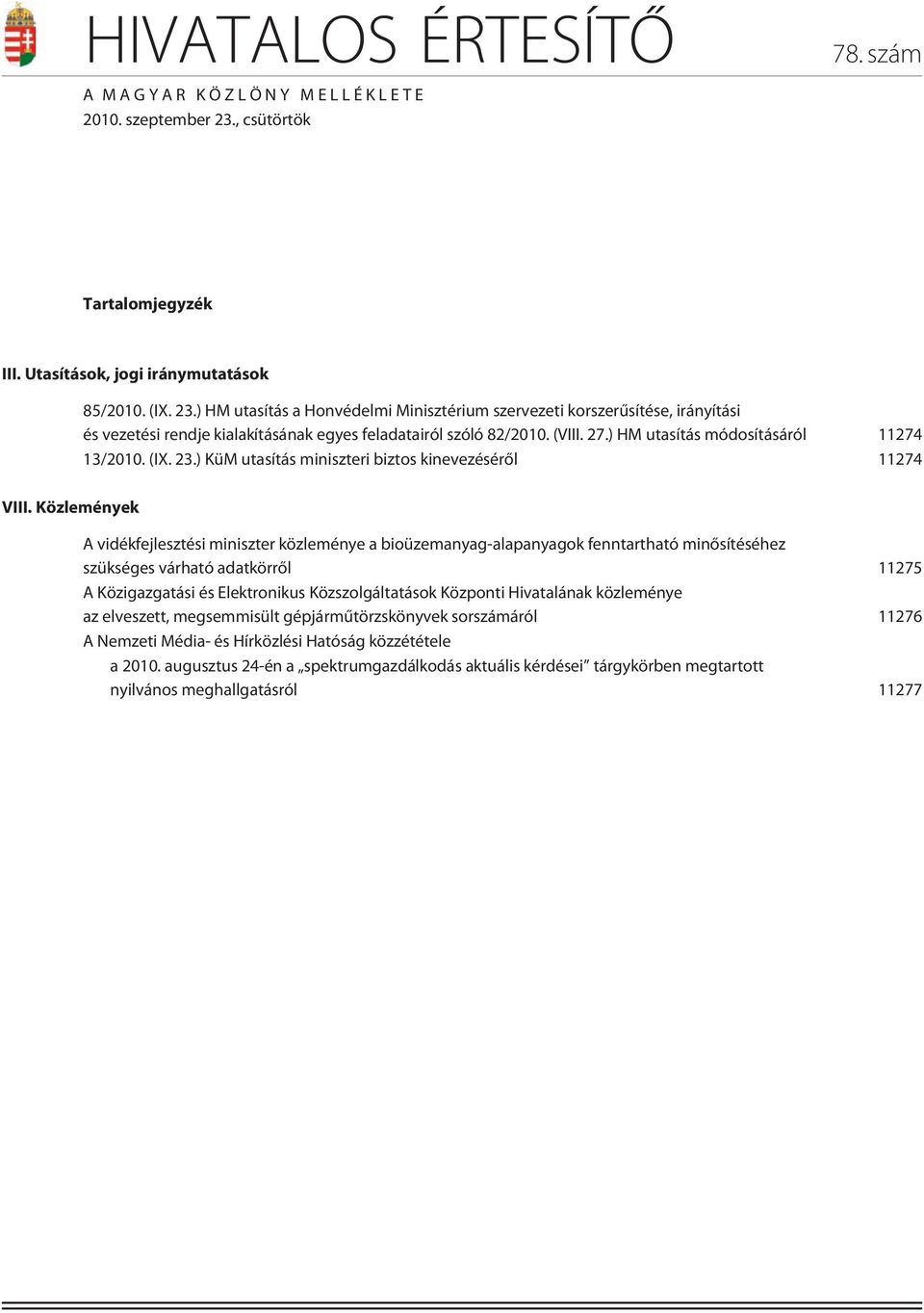 ) HM utasítás a Honvédelmi Minisztérium szervezeti korszerûsítése, irányítási és vezetési rendje kialakításának egyes feladatairól szóló 82/2010. (VIII. 27.) HM utasítás módosításáról 11274 13/2010.