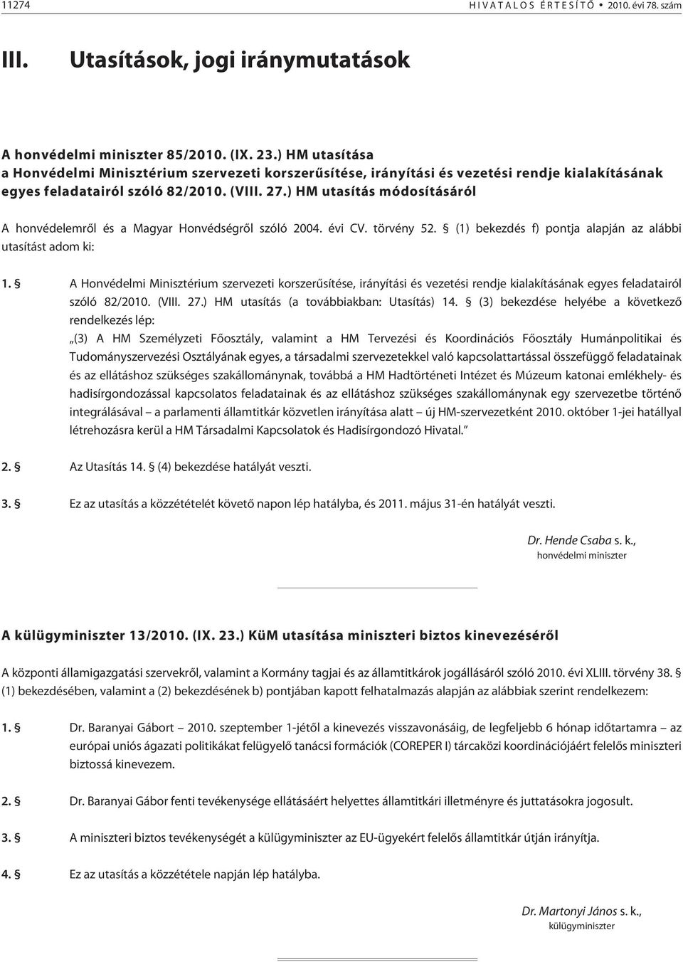 ) HM utasítás módosításáról A honvédelemrõl és a Magyar Honvédségrõl szóló 2004. évi CV. törvény 52. (1) bekezdés f) pontja alapján az alábbi utasítást adom ki: 1.