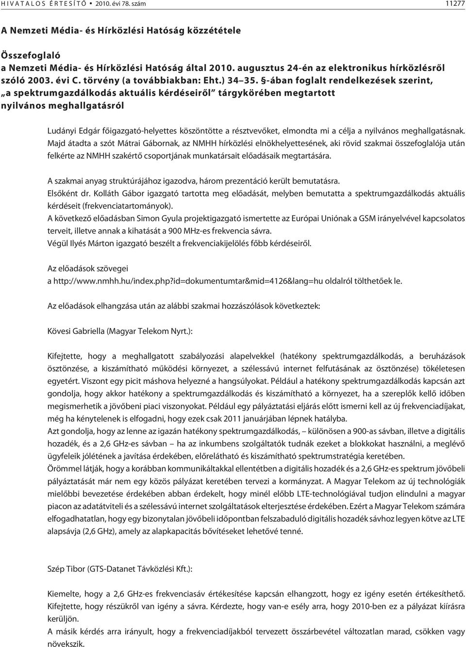 -ában foglalt rendelkezések szerint, a spektrumgazdálkodás aktuális kérdéseirõl tárgykörében megtartott nyilvános meghallgatásról Ludányi Edgár fõigazgató-helyettes köszöntötte a résztvevõket,