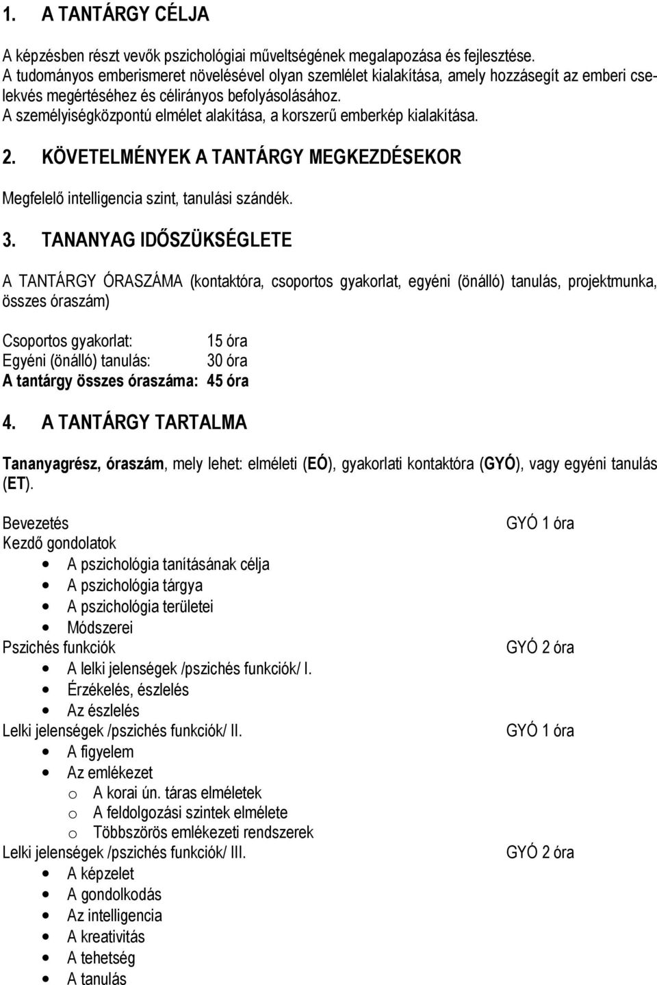 A személyiségközpontú elmélet alakítása, a korszerő emberkép kialakítása. 2. KÖVETELMÉNYEK A TANTÁRGY MEGKEZDÉSEKOR Megfelelı intelligencia szint, tanulási szándék. 3.