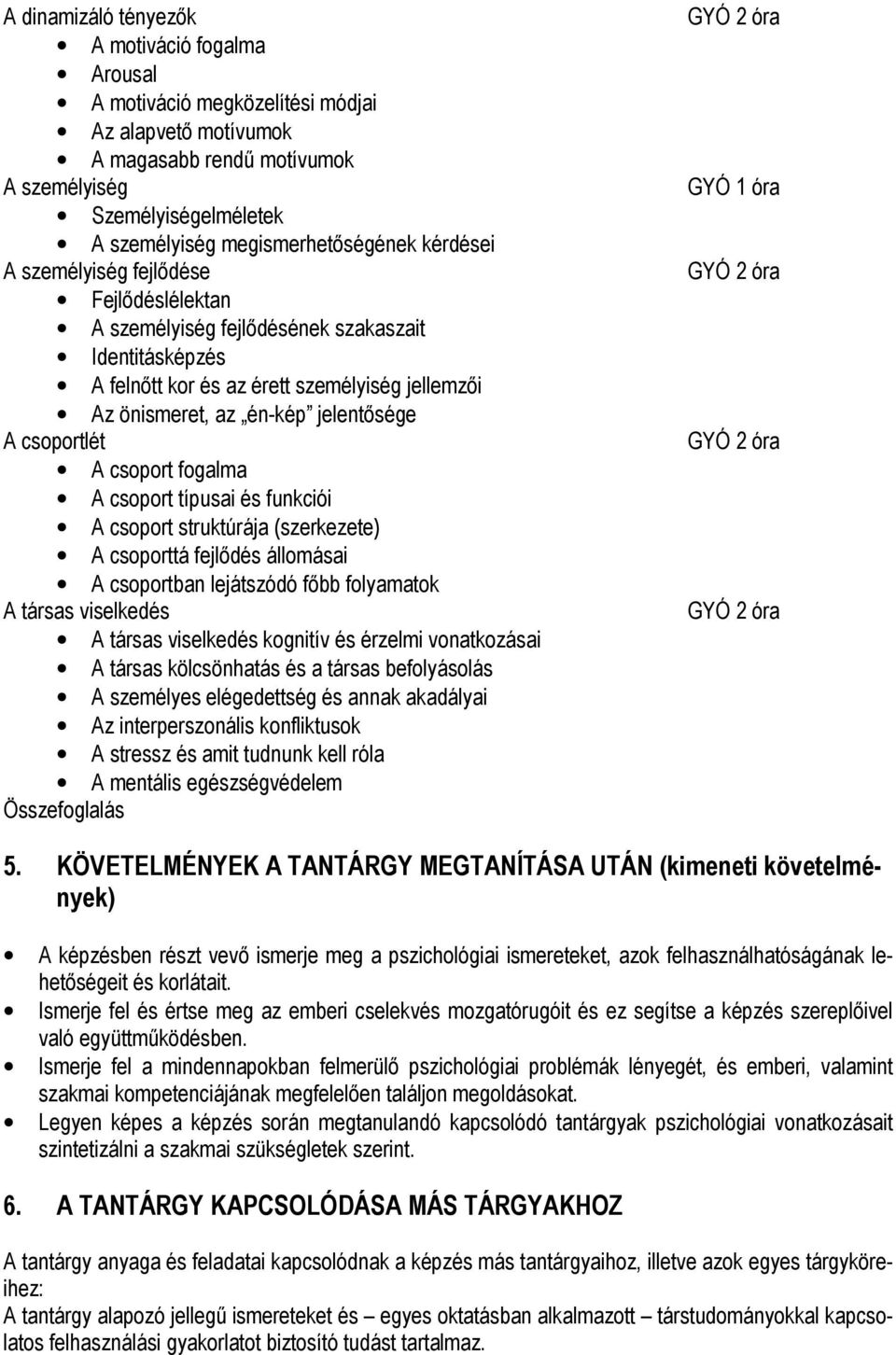 jelentısége A csoportlét A csoport fogalma A csoport típusai és funkciói A csoport struktúrája (szerkezete) A csoporttá fejlıdés állomásai A csoportban lejátszódó fıbb folyamatok A társas viselkedés