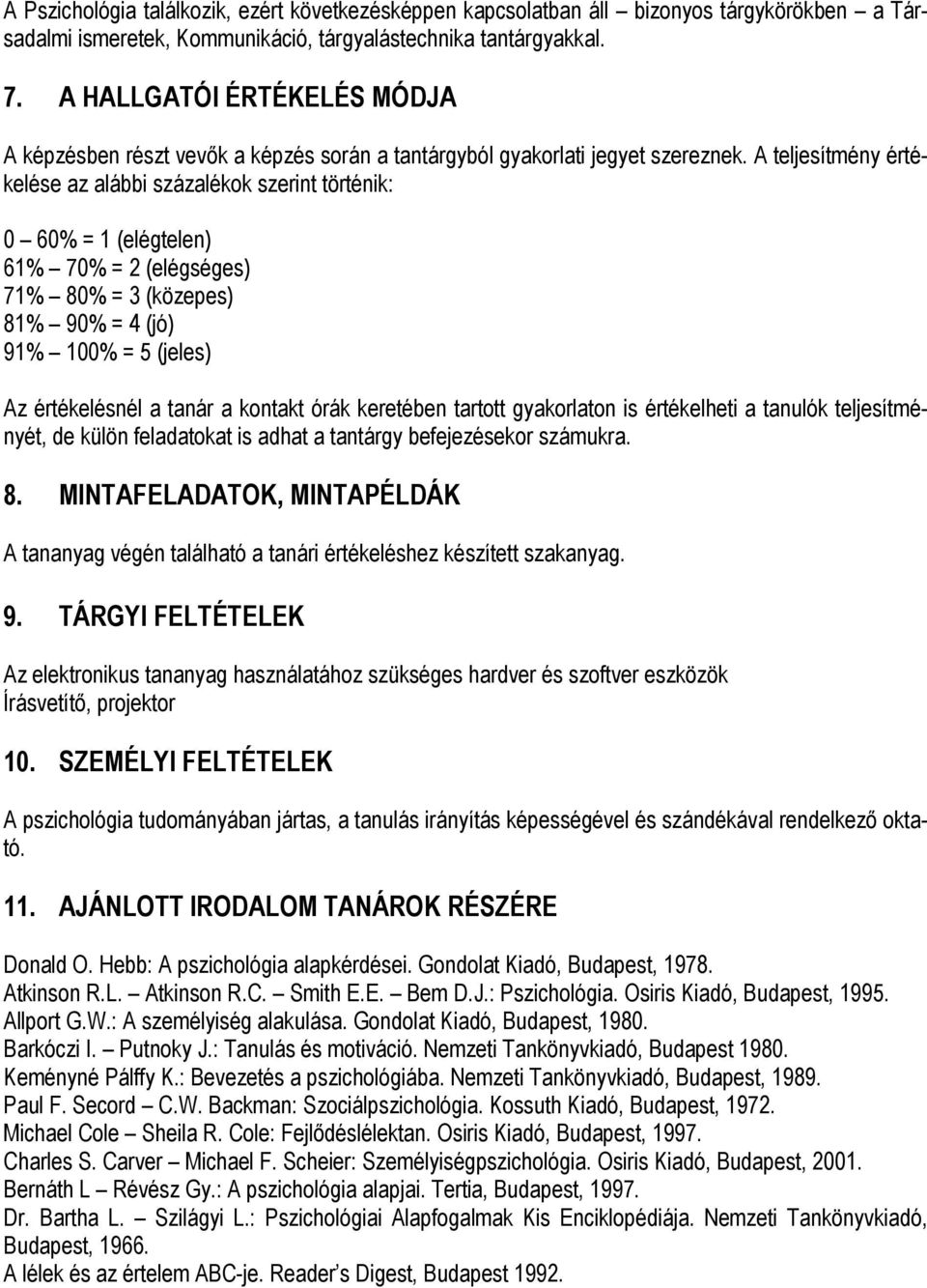 A teljesítmény értékelése az alábbi százalékok szerint történik: 0 60% = 1 (elégtelen) 61% 70% = 2 (elégséges) 71% 80% = 3 (közepes) 81% 90% = 4 (jó) 91% 100% = 5 (jeles) Az értékelésnél a tanár a